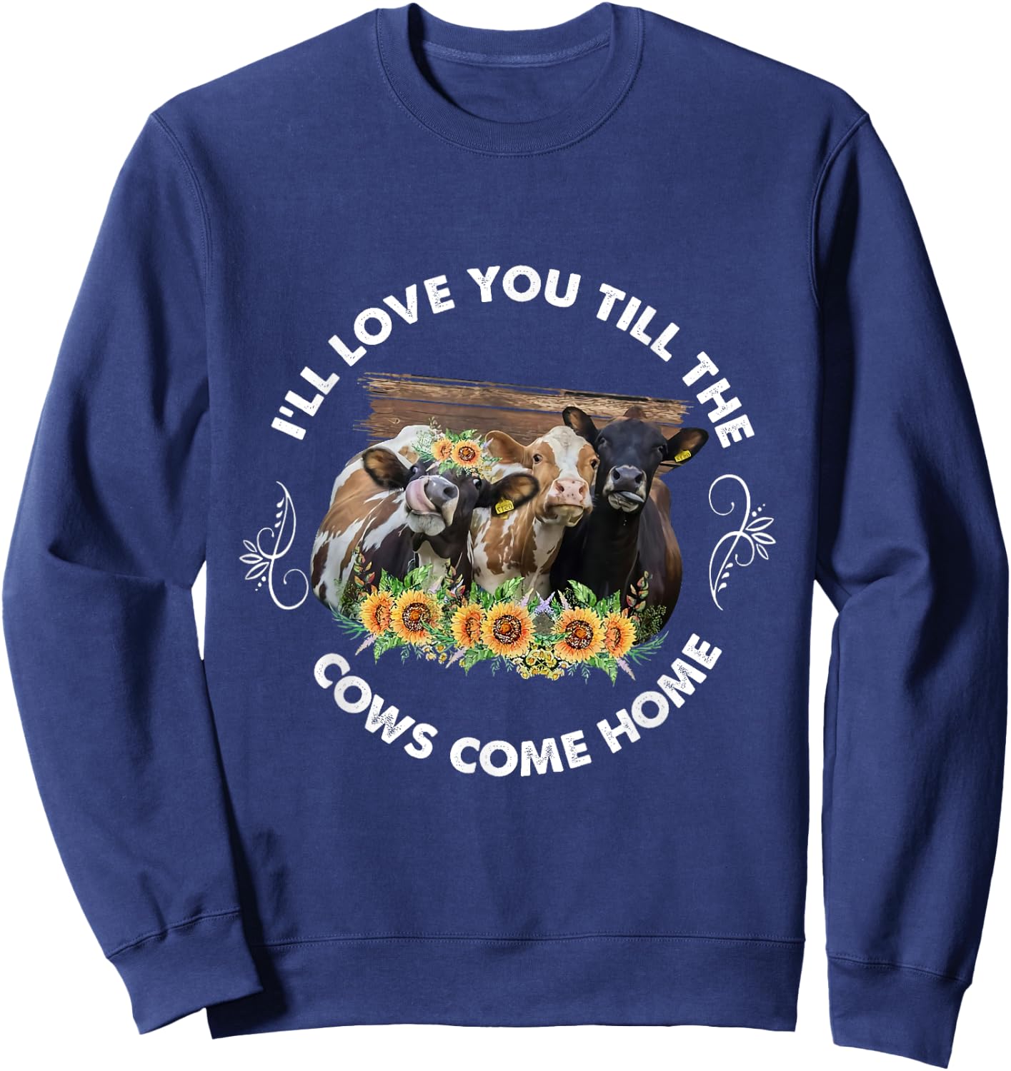 I'll Love You Till The Cows Come Home Cow Lover Farm Life Sweatshirt - Sweatshirt | Navy