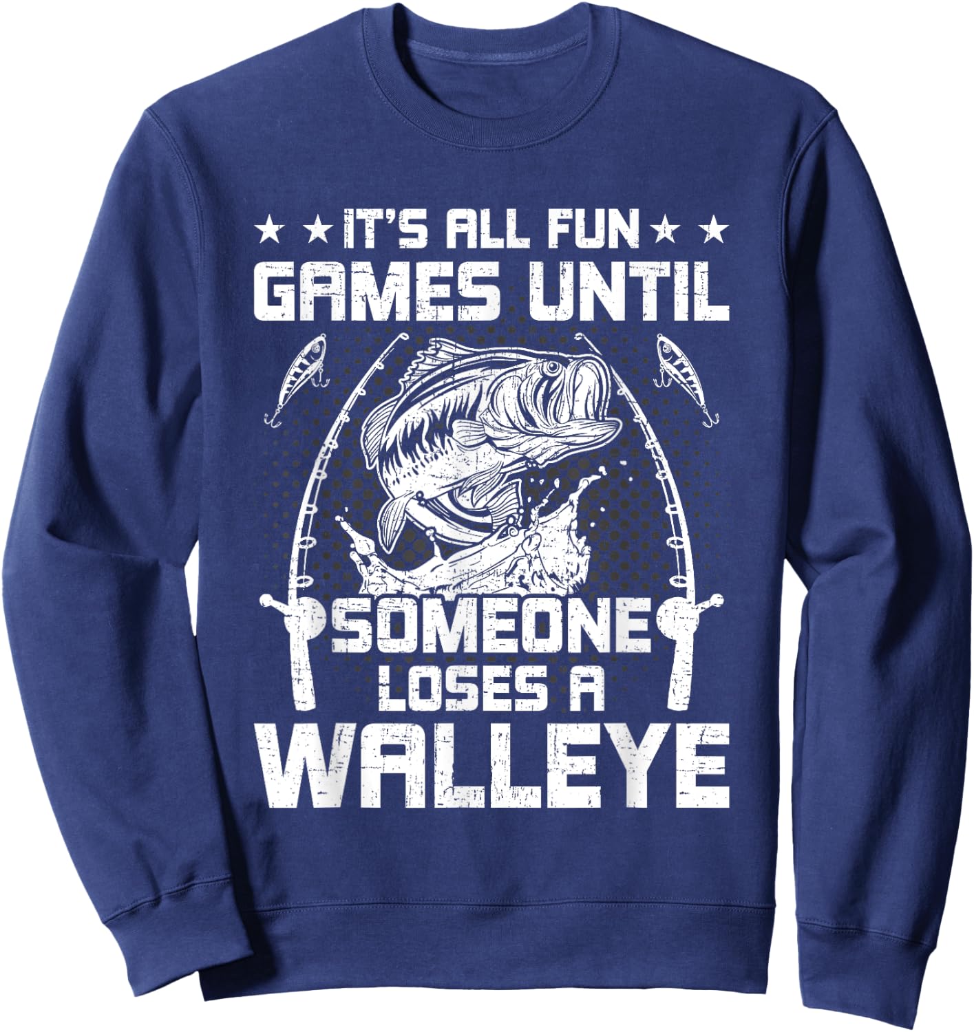 It's All Fun And Games Until Someone Loses A Walleye Fishing Sweatshirt - Sweatshirt | Navy