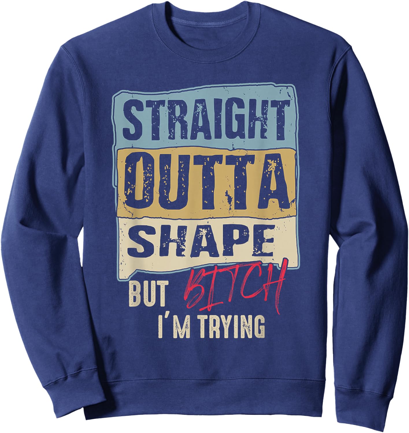 Straight Outta Shape But B tch I'm Trying Fitness Sweatshirt - Sweatshirt | Navy