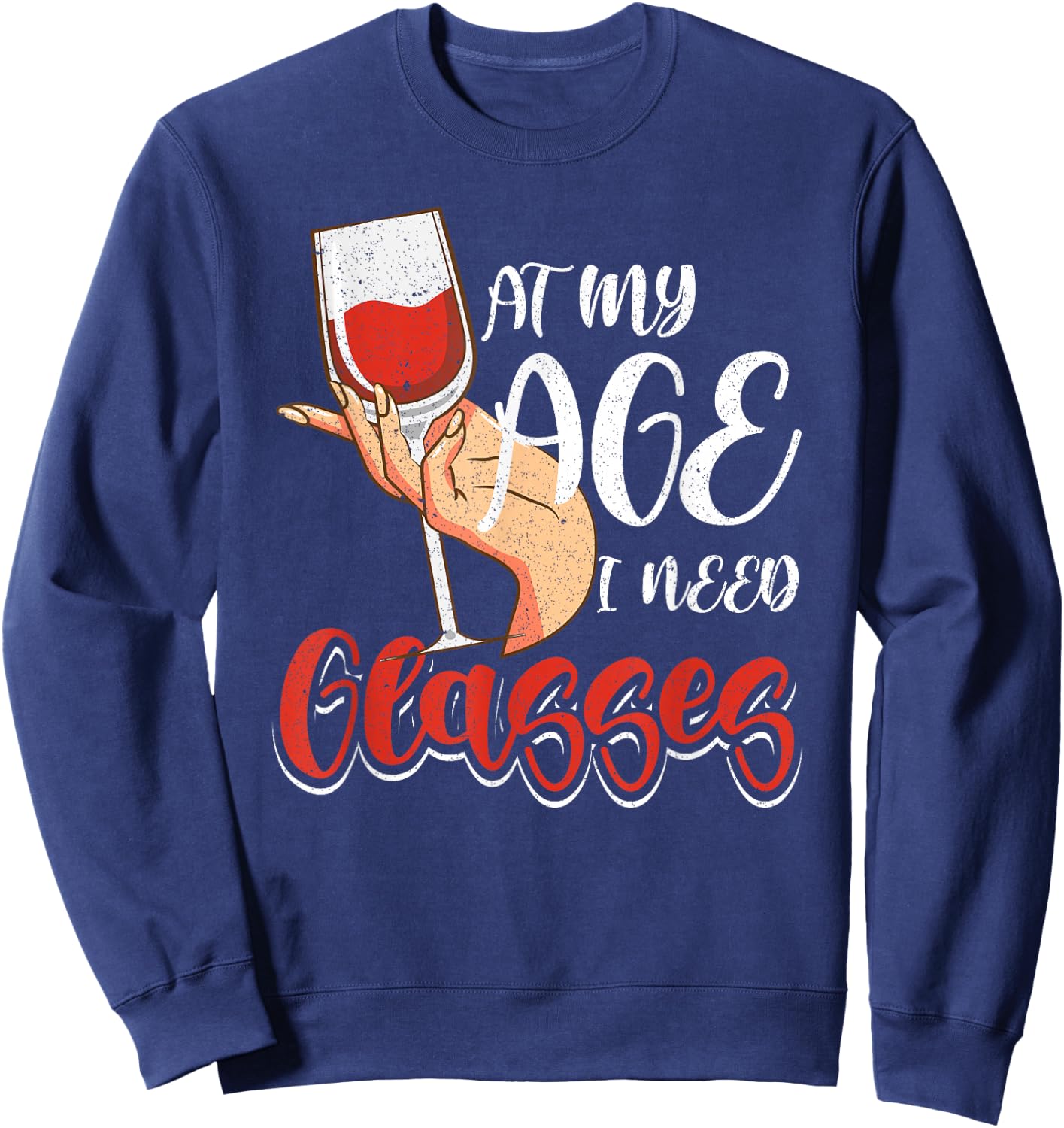 At My Age I Need Glasses Wine Drinking Cocktail Lover Women Sweatshirt - Sweatshirt | Navy