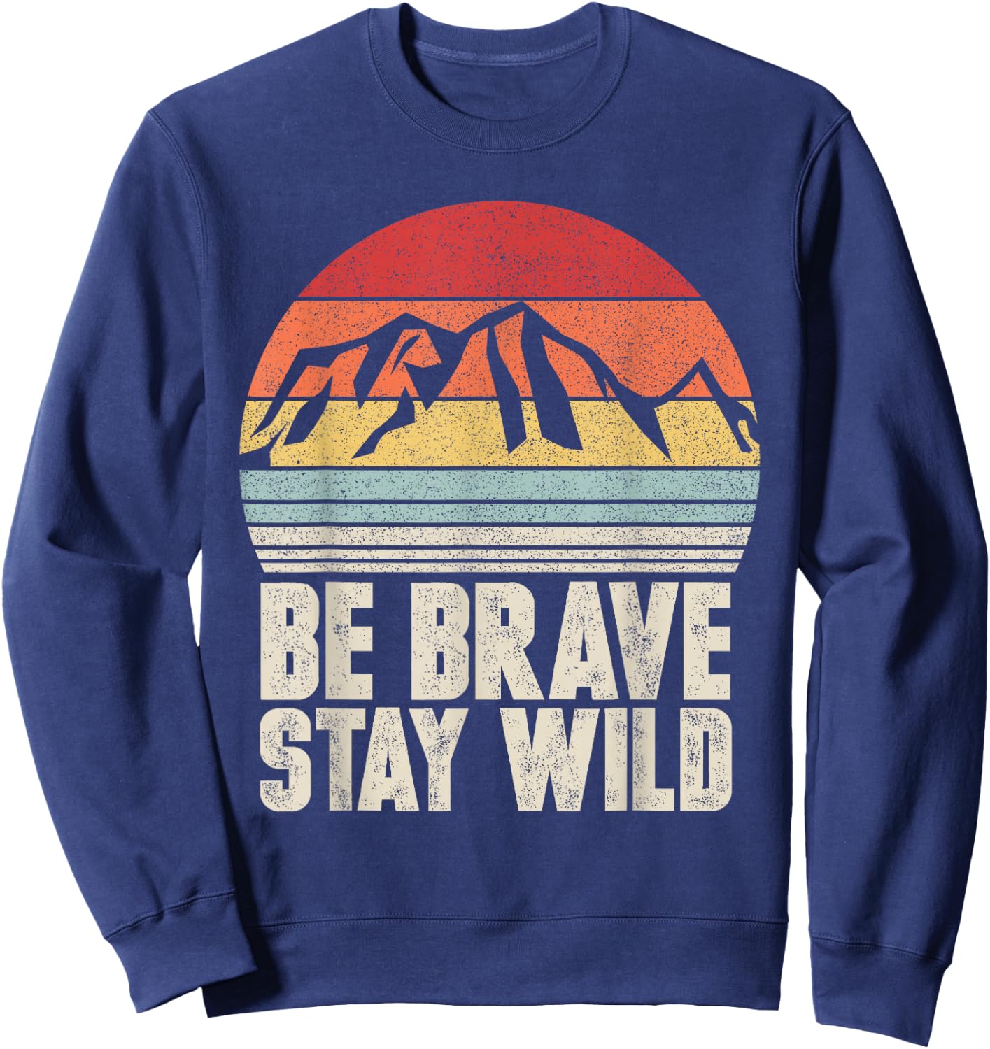 Retro Be Brave Stay Wild Shirt Vintage Outdoors Adventure Sweatshirt - Sweatshirt | Navy