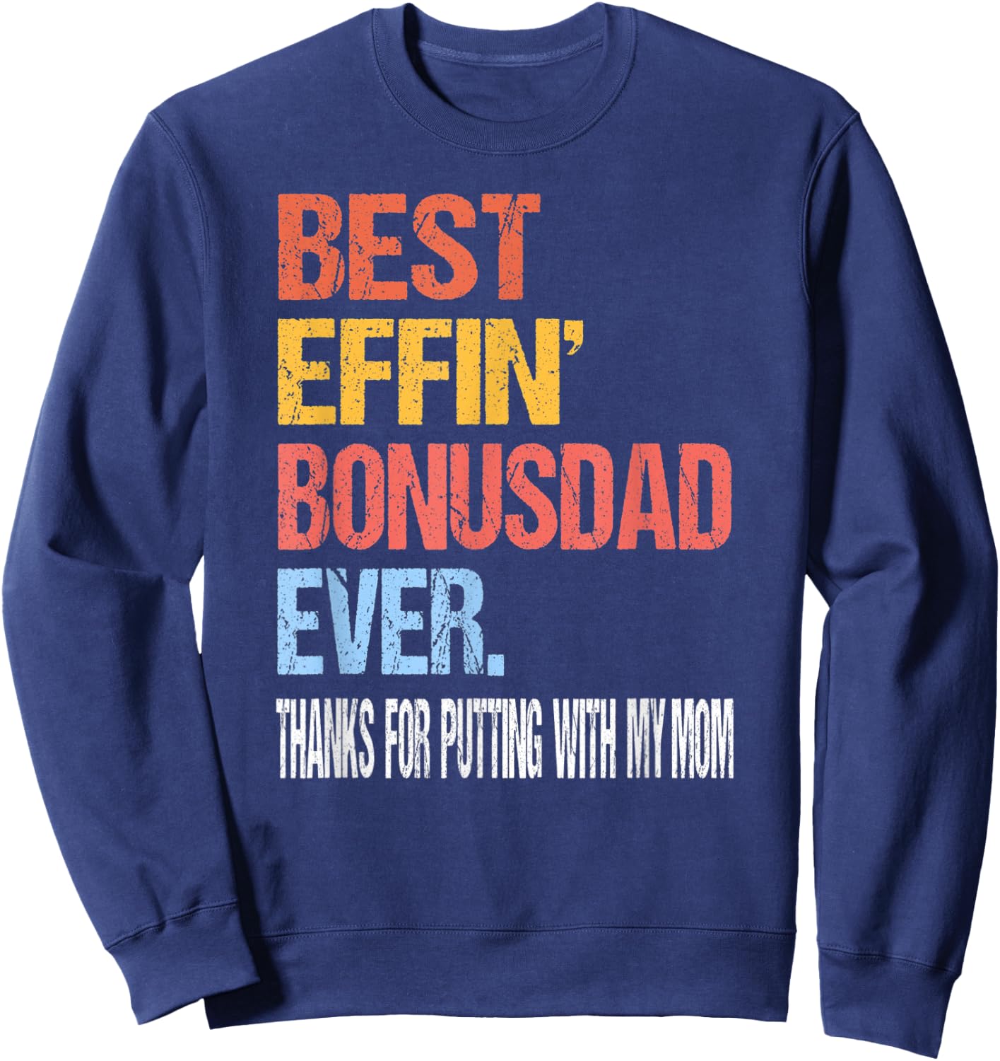 Best Effin’ Bonus Dad Ever Thanks for Putting with My Mom Sweatshirt - Sweatshirt | Navy