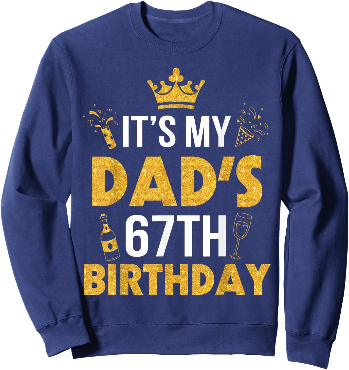 Happy Father Daddy 67 Years Old It's My Dad's 67th Birthday Sweatshirt - Sweatshirt | Navy