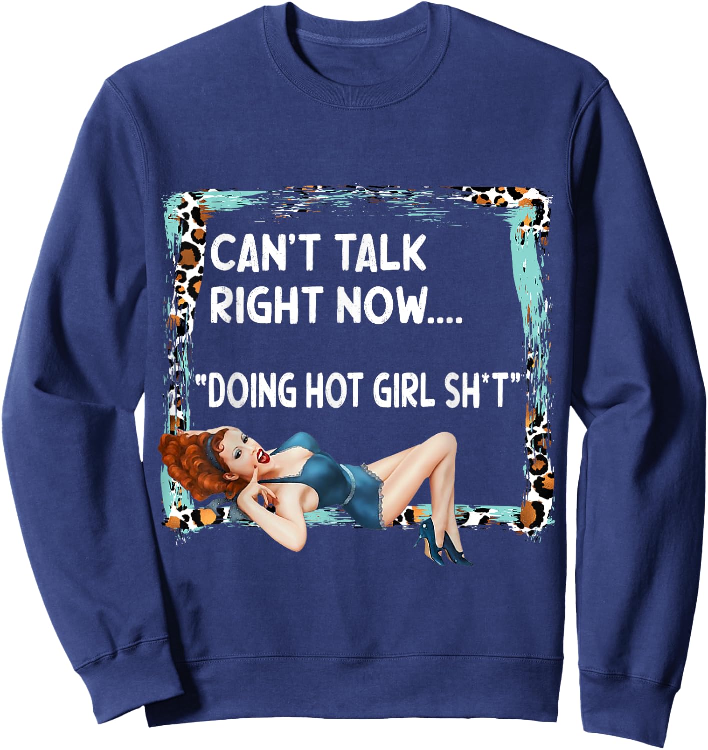 Can't Talk Right Now Doing Hot Girl Shit Funny Sarcasm Retro Sweatshirt - Sweatshirt | Navy