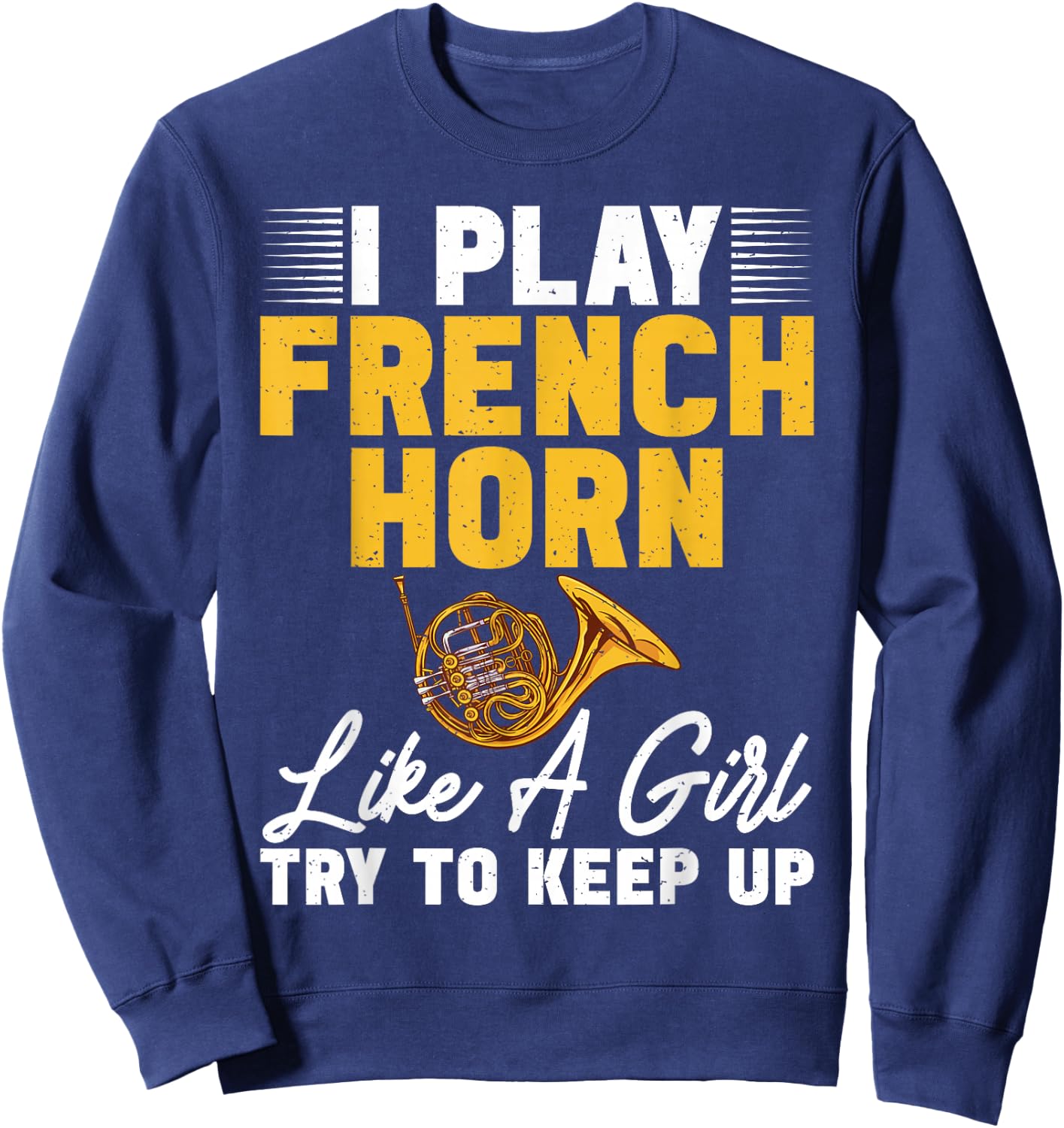I play French Horn like a Girl try to keep up French Horn Sweatshirt - Sweatshirt | Navy