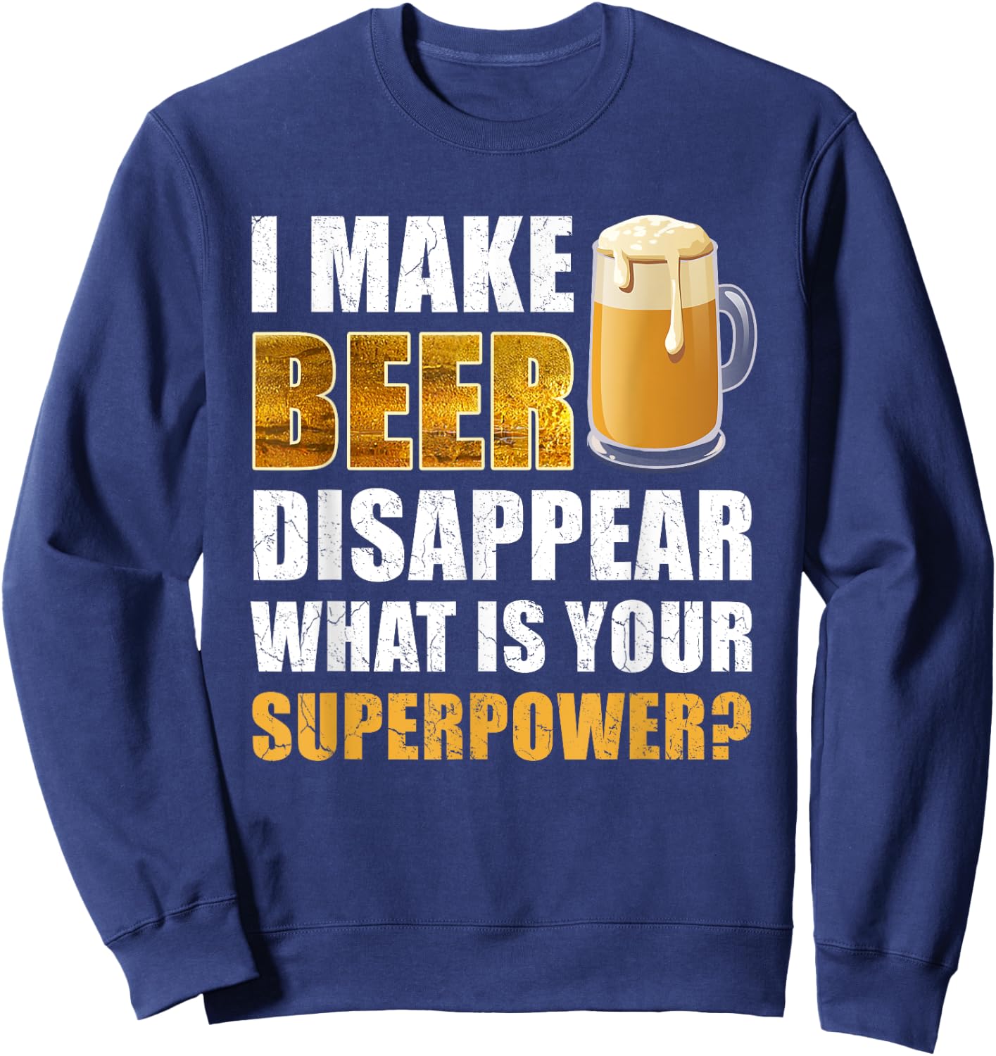I Make Beer Disappear Funny Saying Gag Meme Beer Drinkers Sweatshirt - Sweatshirt | Navy
