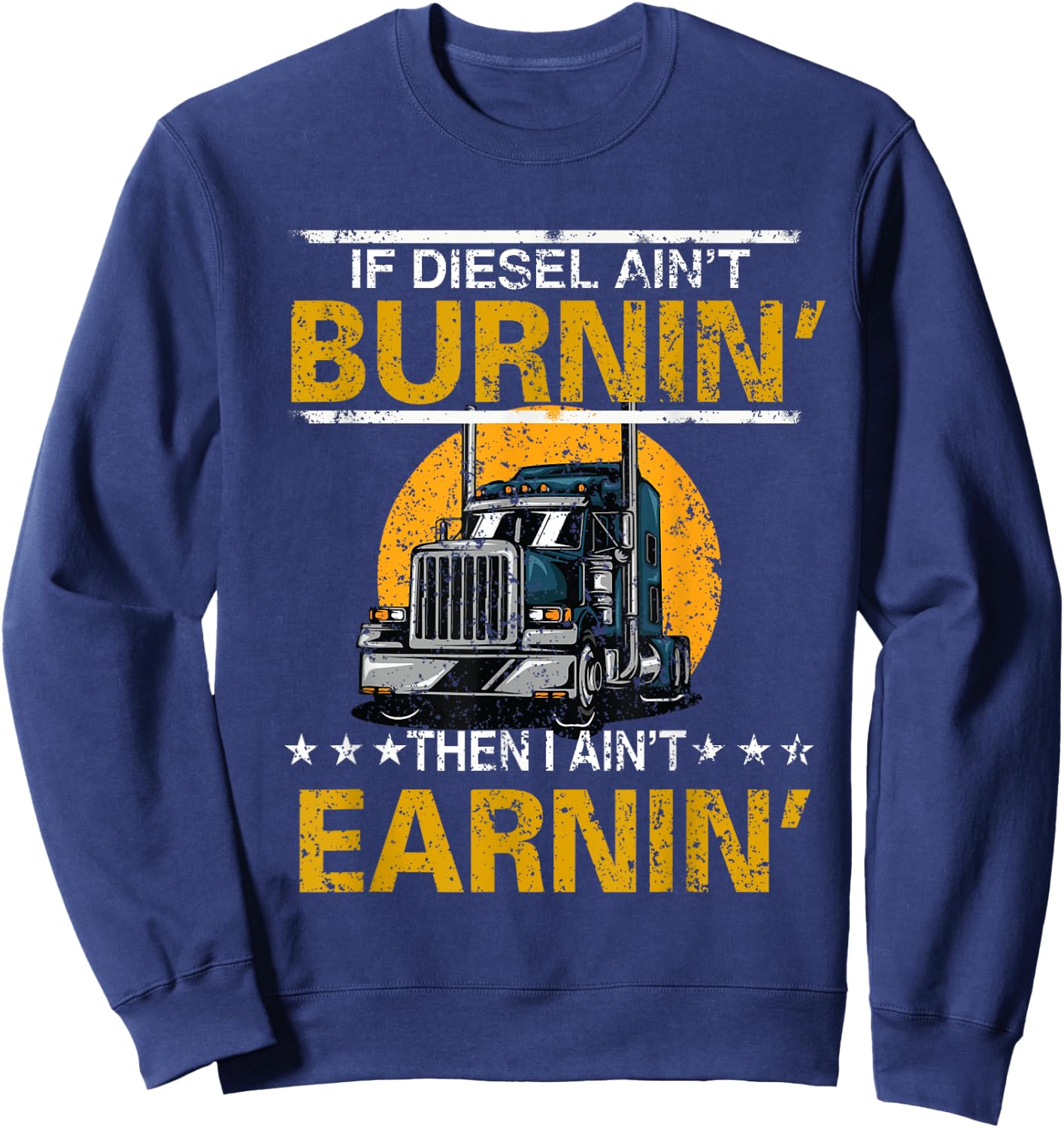 If Diesel Ain't Burning Then I Ain't Earning Truck Driver Sweatshirt - Sweatshirt | Navy