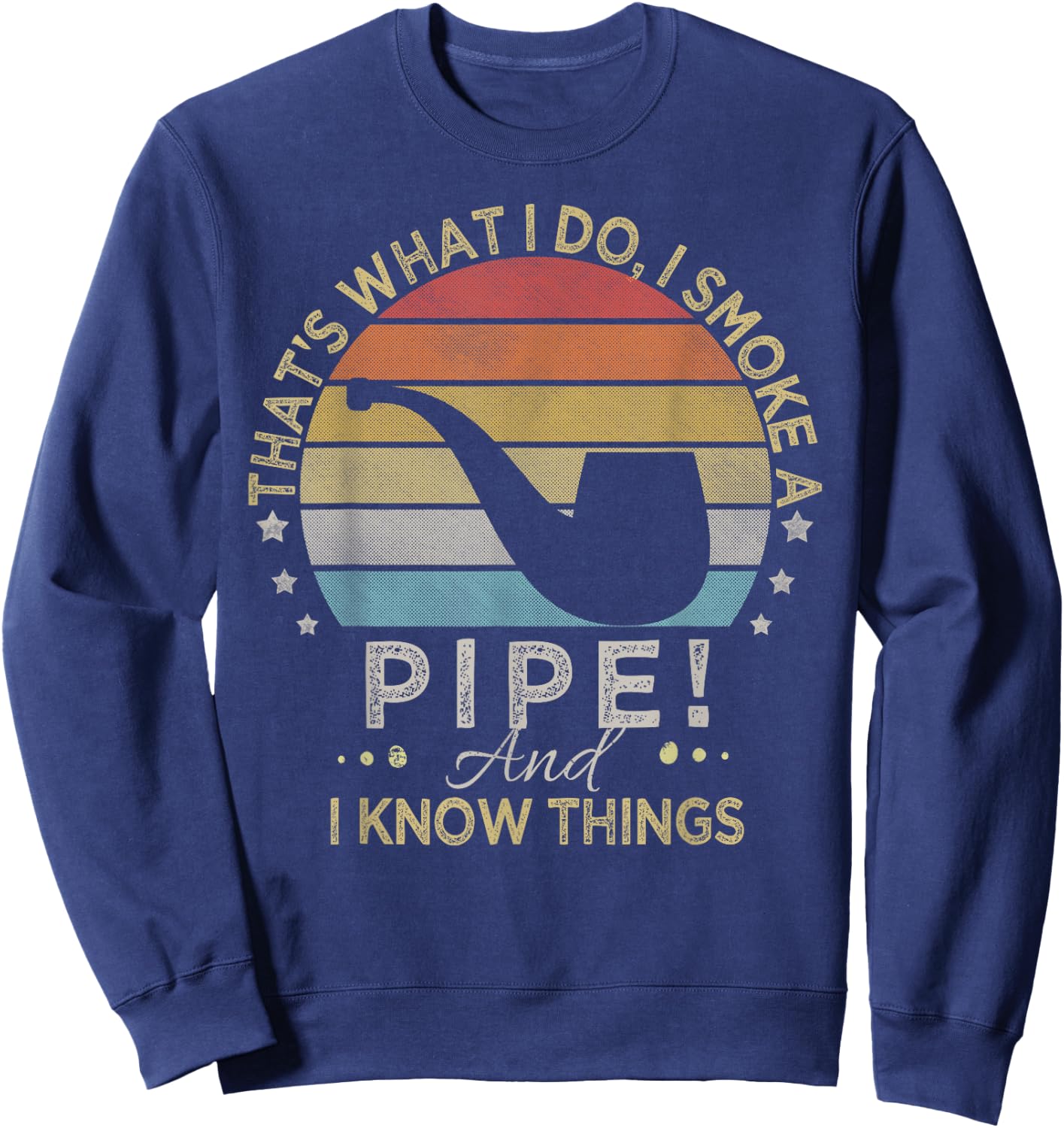 That's What I Do I Smoke A Pipe And I Know Things Sweatshirt - Sweatshirt | Navy