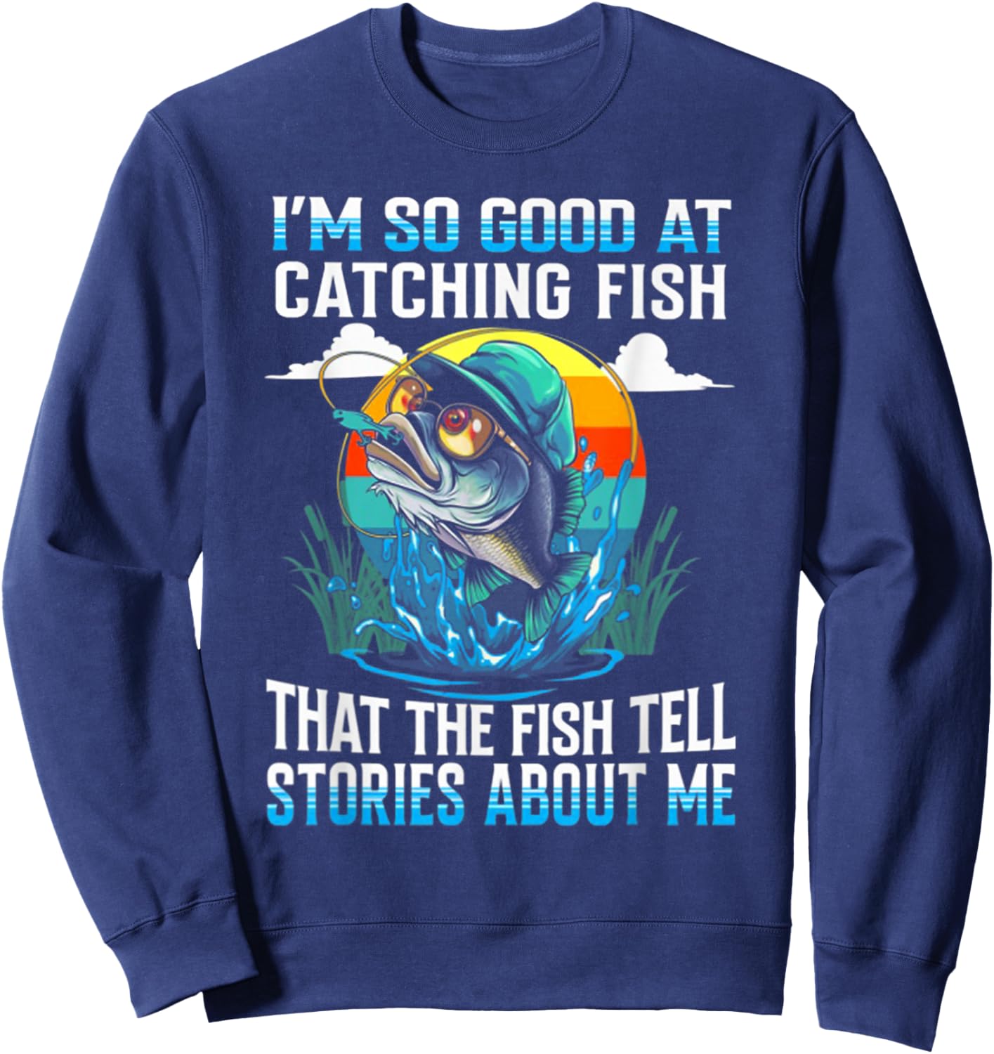 I'm So Good at Catching Fish That The Fish Tell Stories Sweatshirt - Sweatshirt | Navy