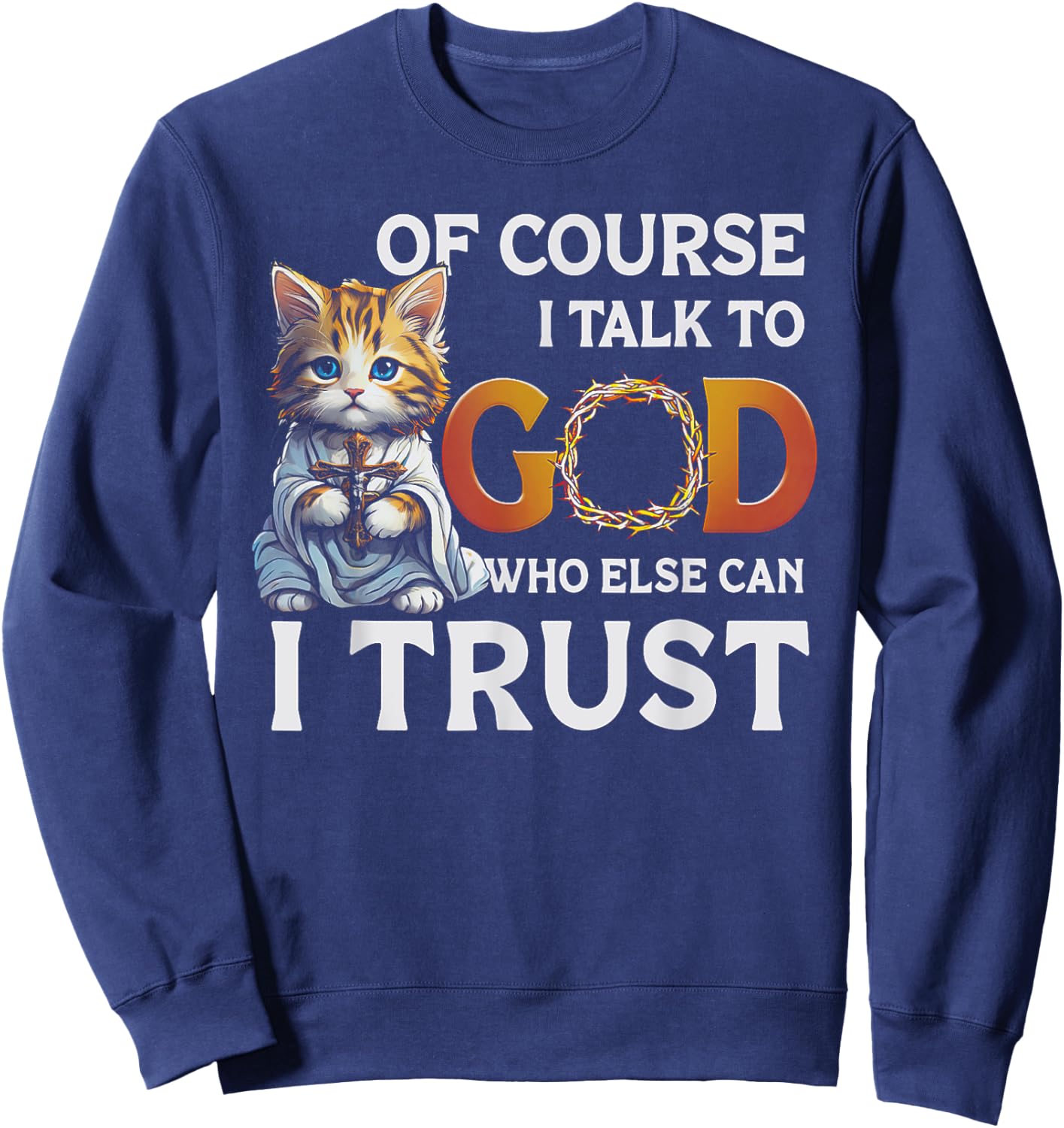 Of Course I Talk To God Who Else Can I Trust Funny Cat Men Women Sweatshirt - Sweatshirt | Navy