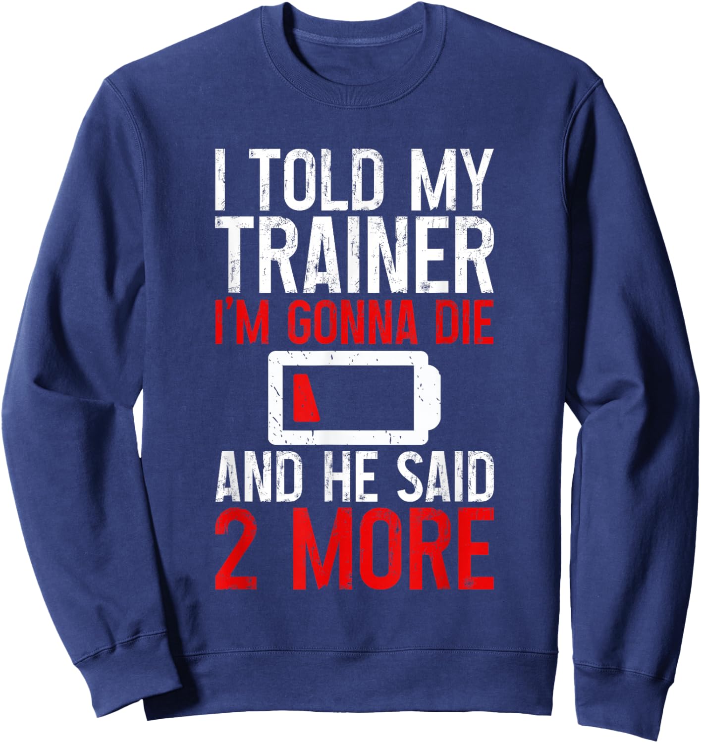 I Told My Trainer I'm Gonna Die And He Said, 2 More Sweatshirt - Sweatshirt | Navy