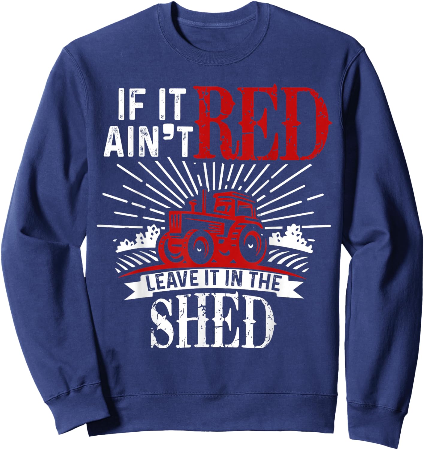 If It Ain't Red Leave It In The Shed Funny Farming Gift Sweatshirt - Sweatshirt | Navy