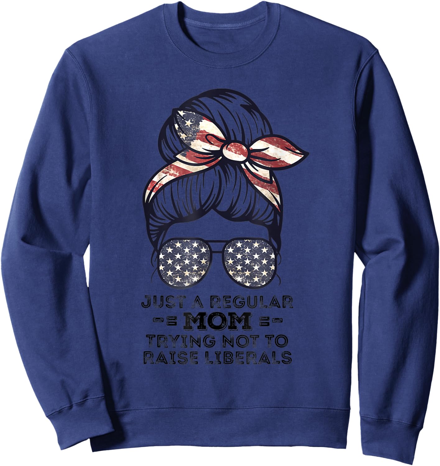 Just A Regular Mom Trying Not To Raise Liberals Republican Sweatshirt - Sweatshirt | Navy