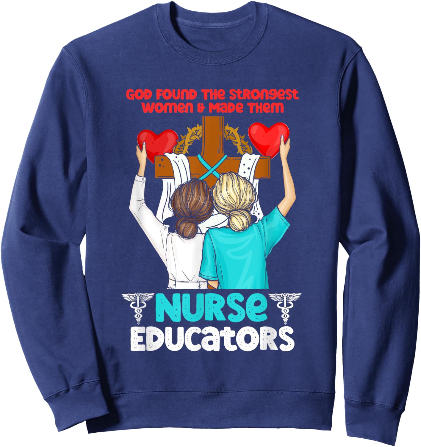 God Found The Strongest Women And Made Them Nurse Educators Sweatshirt - Sweatshirt | Navy