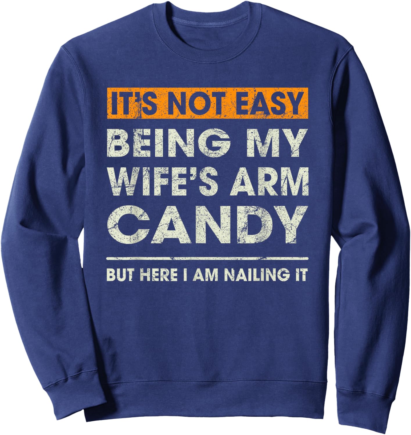 It's Not Easy Being My Wife's Arm Candy Funny Sayings Men Sweatshirt - Sweatshirt | Navy