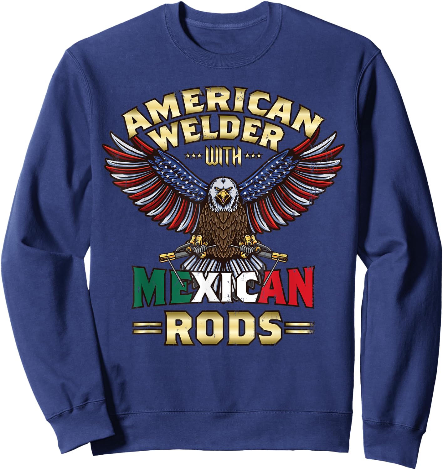 USA American Welder With Mexican Rods Cool Bald Eagle Sweatshirt - Sweatshirt | Navy