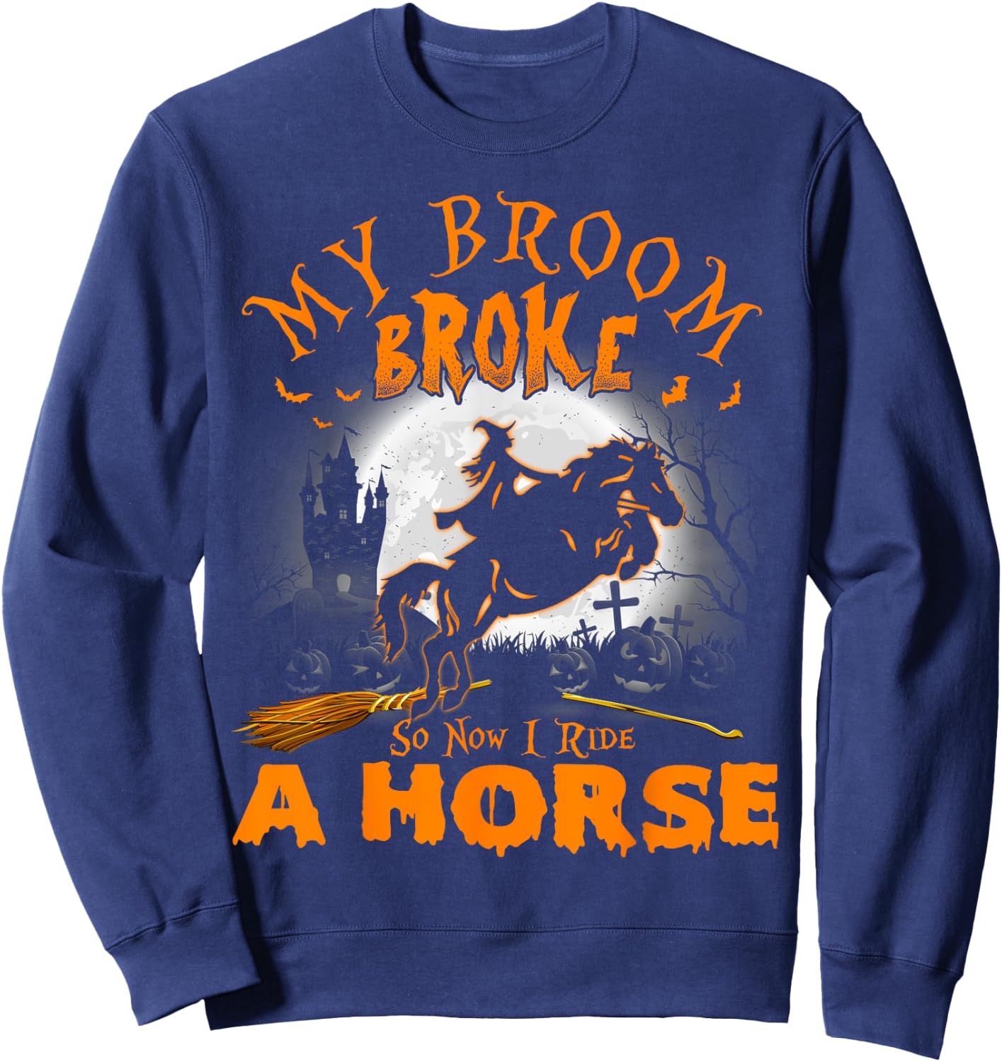 My Broom Broke So Now I Ride A Horse Sweatshirt - Sweatshirt | Navy