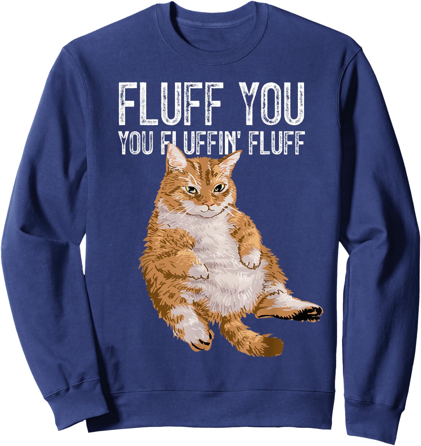 Fluff You You Fluffin' Fluff Cute Kitty Cat Lover Gift Sweatshirt - Sweatshirt | Navy