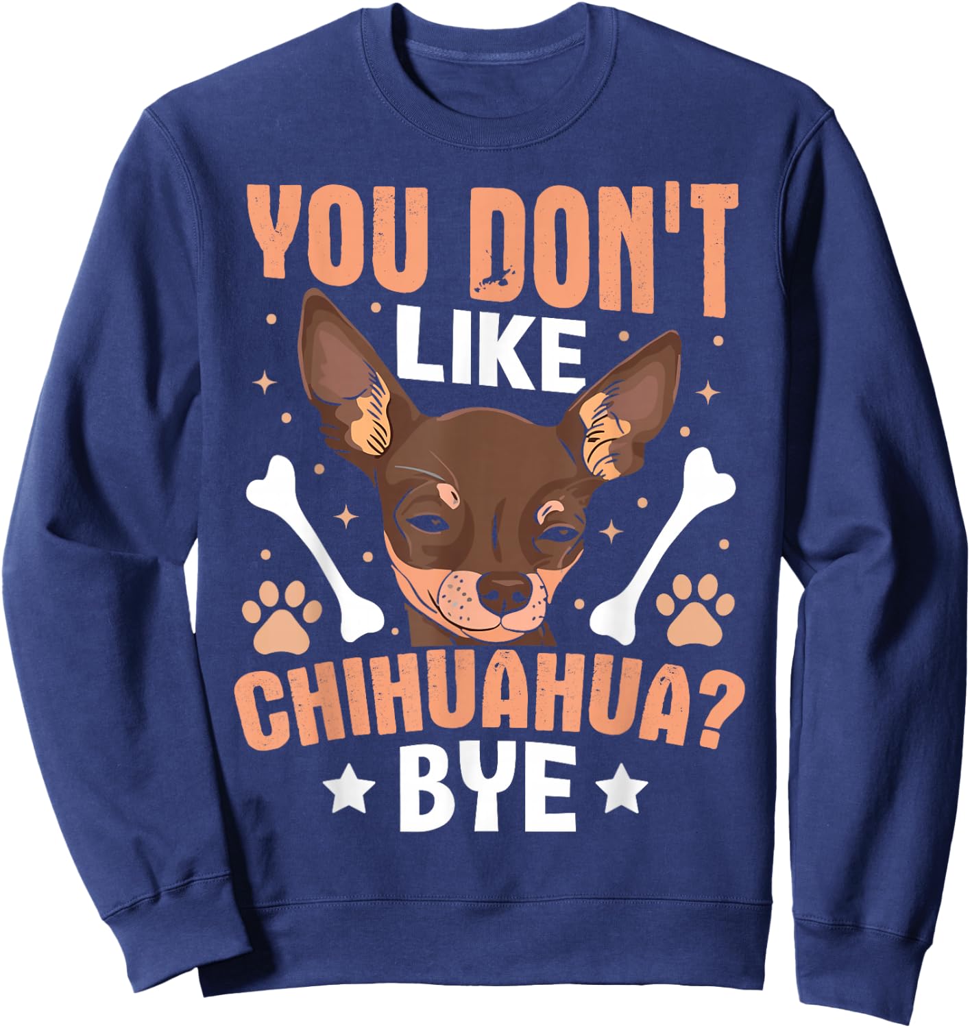 You Don't Like Chihuahua? Bye Sweatshirt - Sweatshirt | Navy