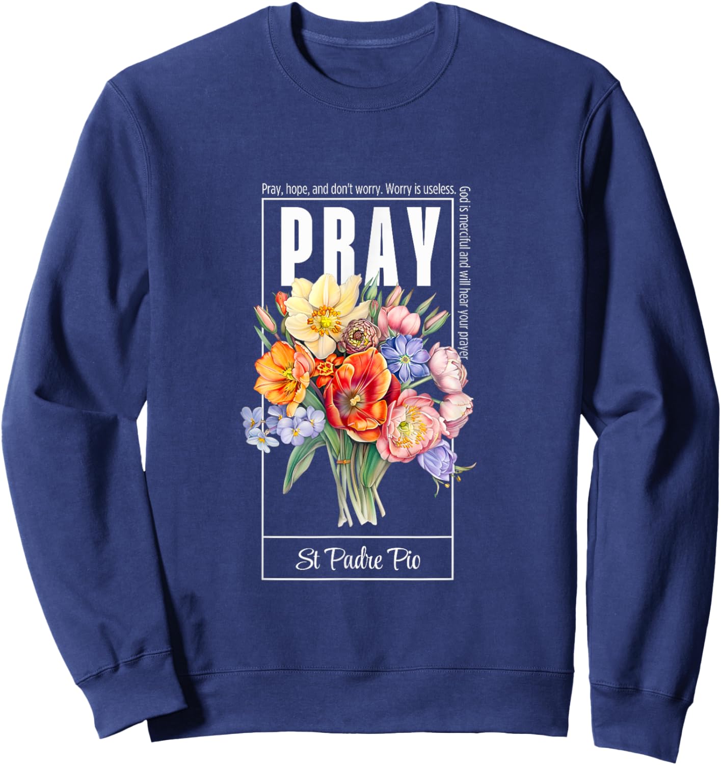 Pray Hope and Don't Worry Saint Padre Pio Catholic Faith Sweatshirt - Sweatshirt | Navy