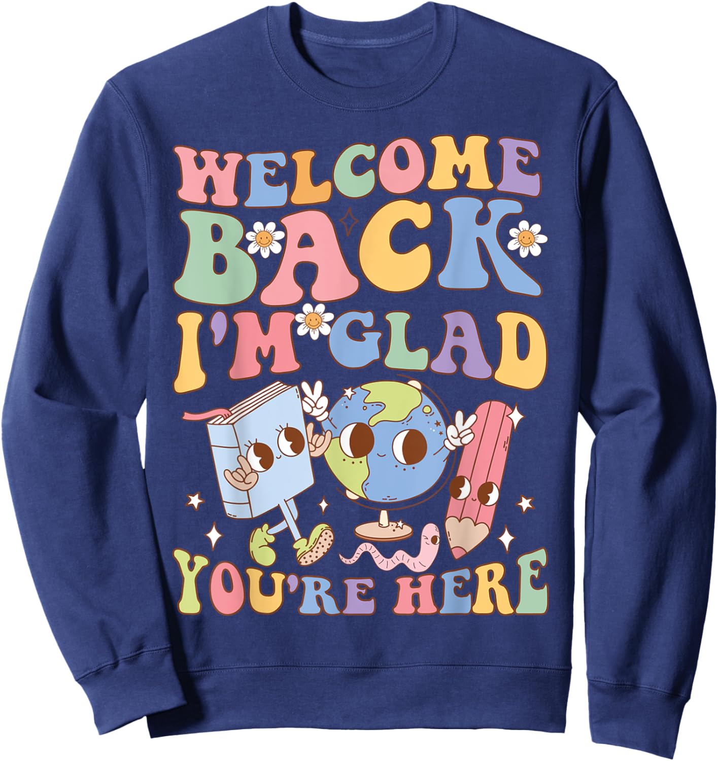 Welcome Back I'm Glad You're Here Happy First Day Of School Sweatshirt - Sweatshirt | Navy