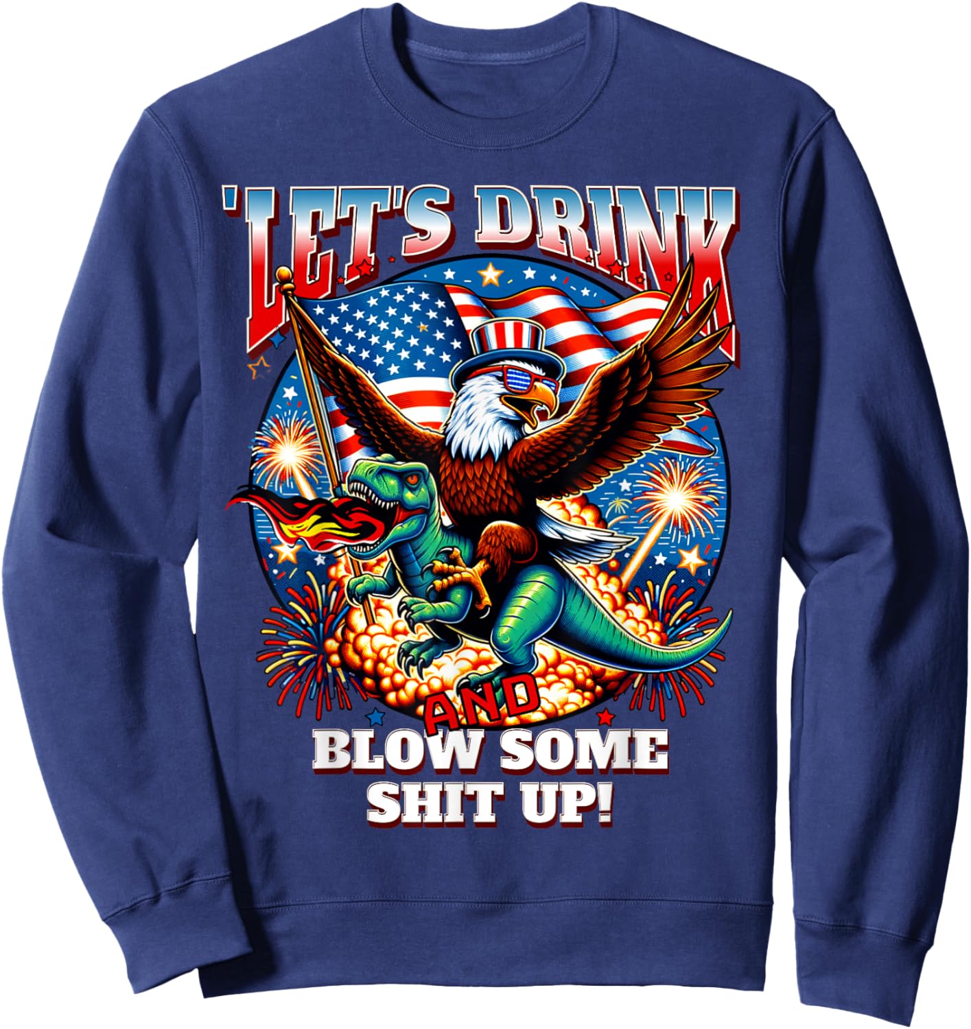 Let's Drink And Blow Shit Up! Eagle Riding T-Rex Fireworks Sweatshirt - Sweatshirt | Navy