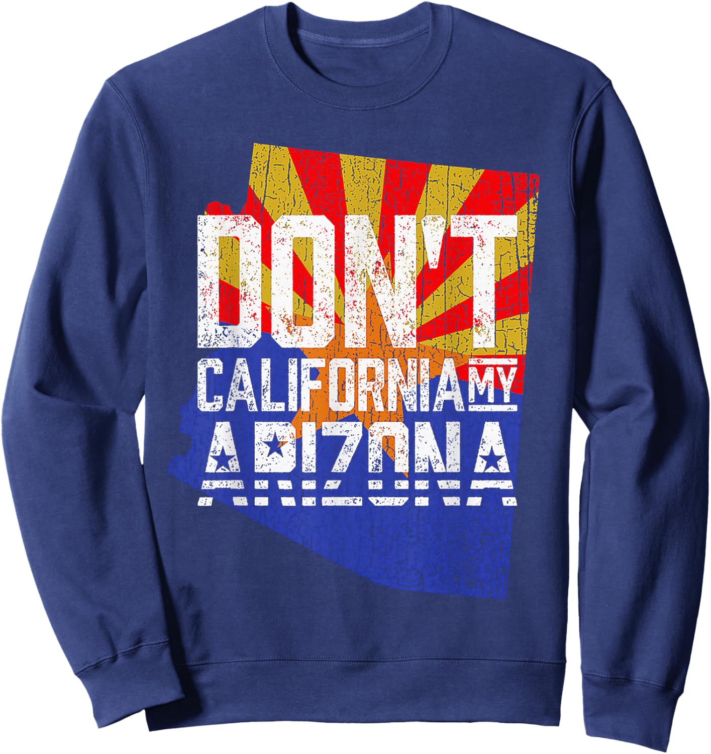 Don't California My Arizona Sweatshirt - Sweatshirt | Navy