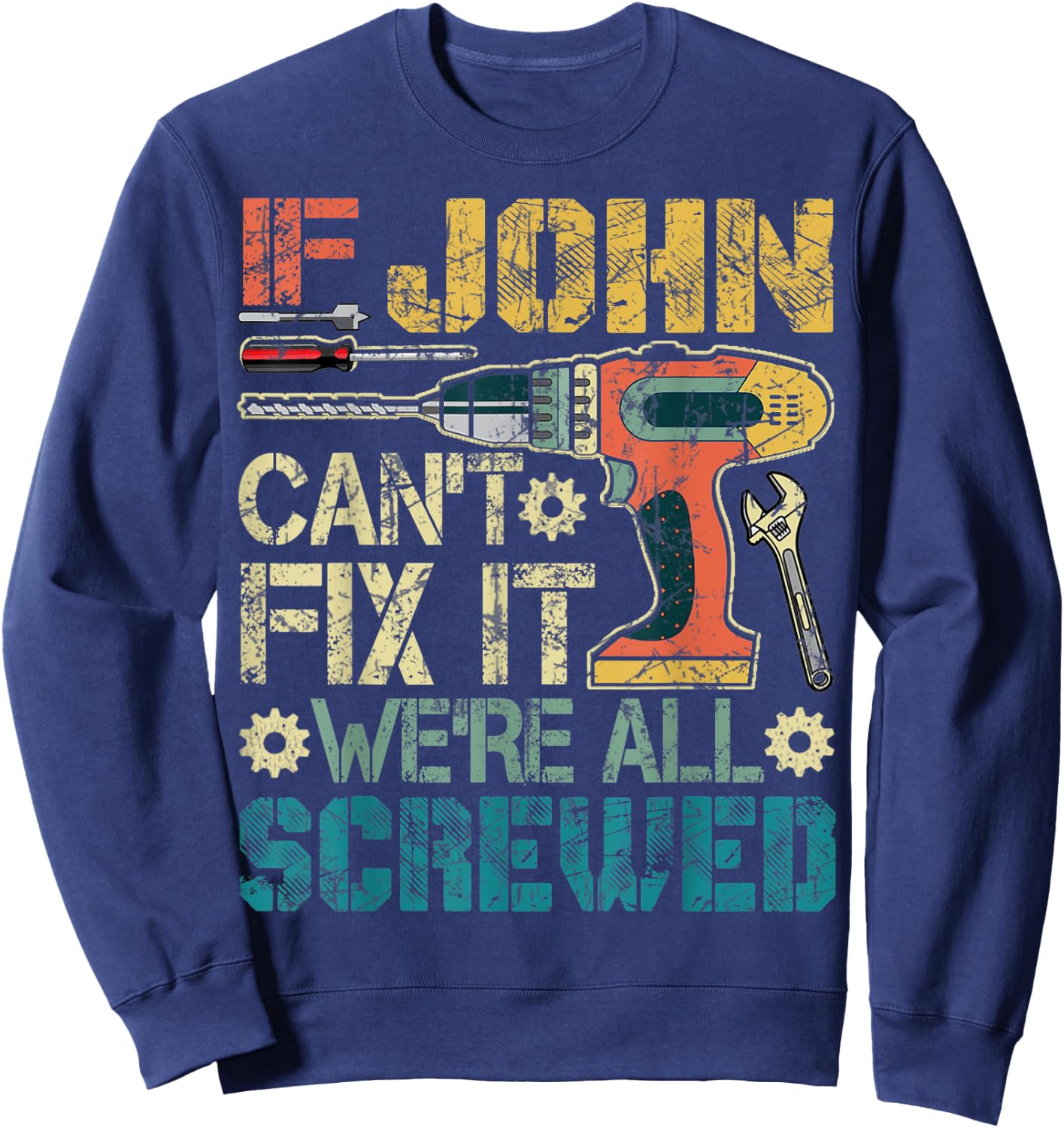 If John Can't Fix it We're All Screwed Funny Fathers Gift Sweatshirt - Sweatshirt | Navy