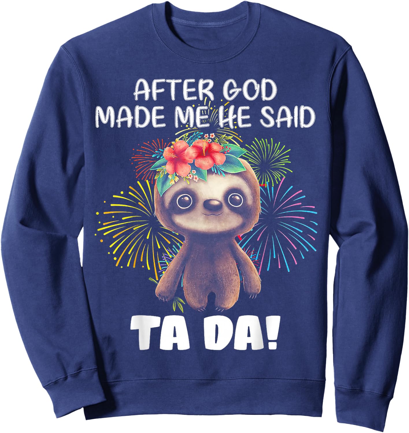 After God made me He said Ta-da Funny Sloth Sweatshirt - Sweatshirt | Navy