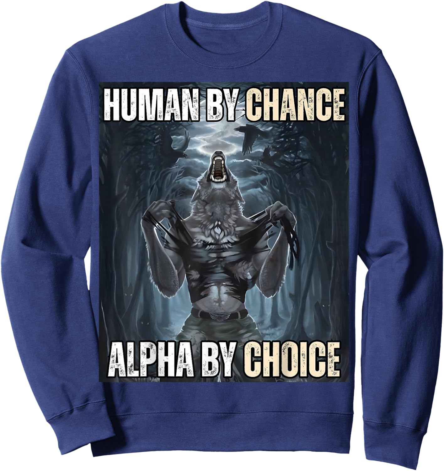 Human By Chance Alpha By Choice Cool Funny Alpha Wolf Meme Sweatshirt - Sweatshirt | Navy