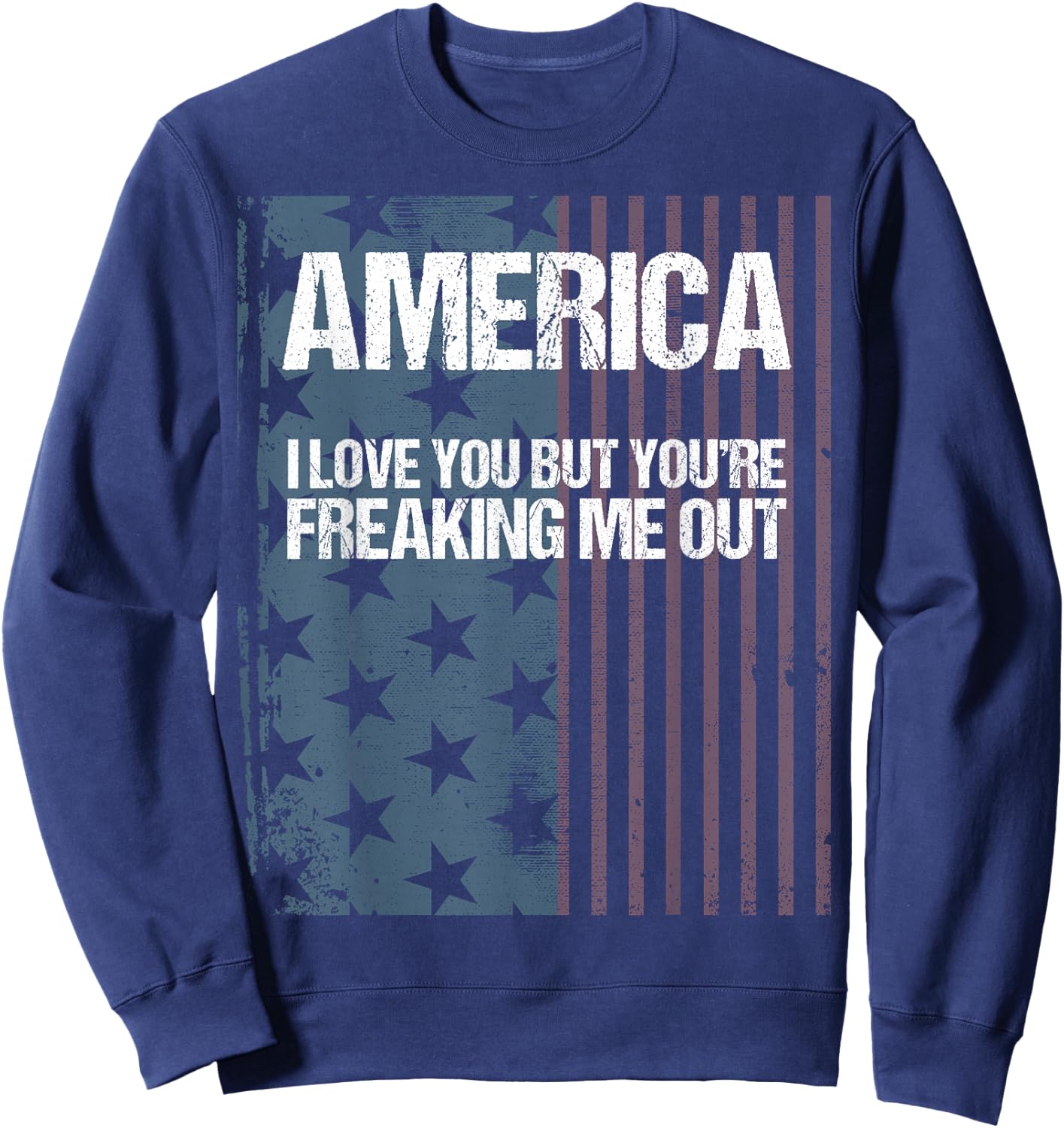 America I Love You But You're Freaking Me Out Sweatshirt - Sweatshirt | Navy