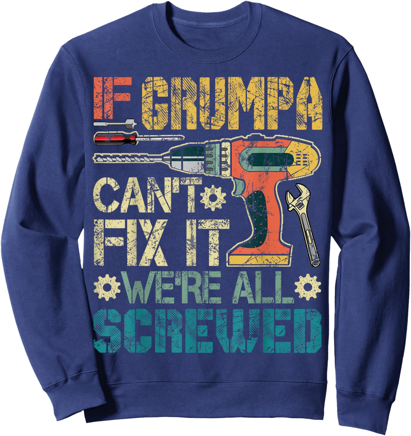 If Grumpa Can't Fix it We're All Screwed Funny Fathers Gift Sweatshirt - Sweatshirt | Navy