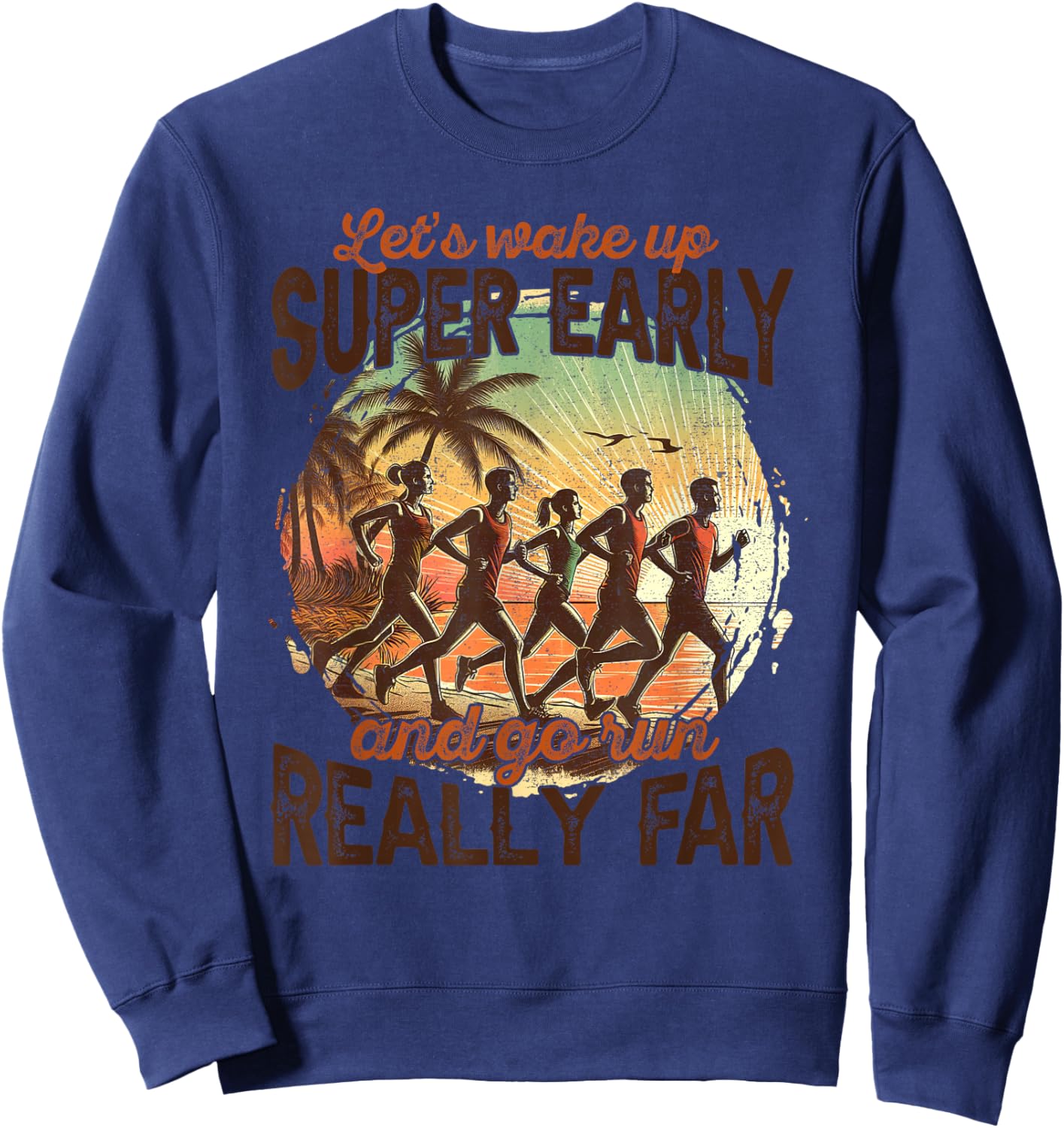 Let's Wake Up Super Early And Go Run Really Far Runner Sweatshirt - Sweatshirt | Navy