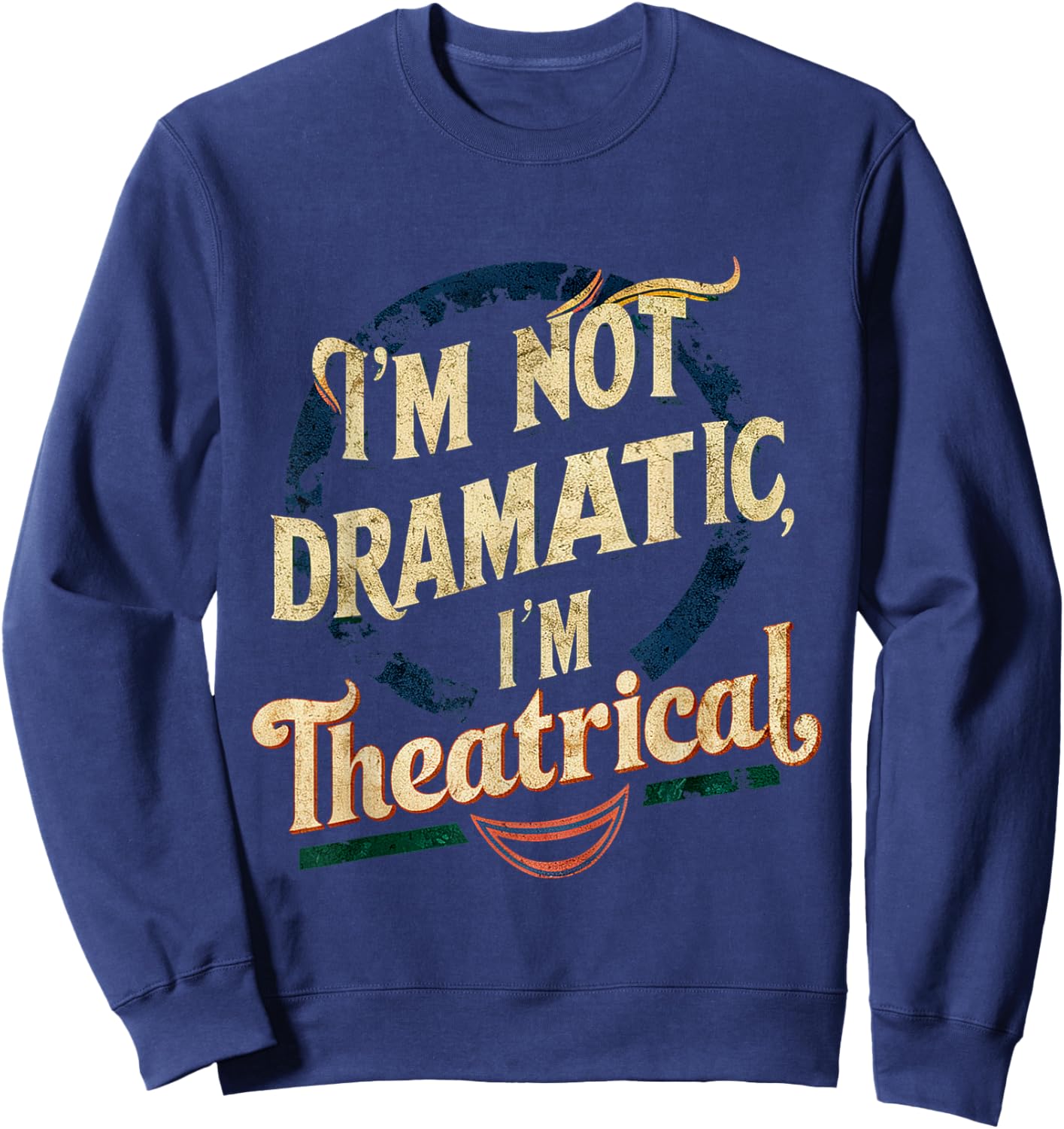 I'm Not Dramatic, I'm Theatrical __ Sweatshirt - Sweatshirt | Navy