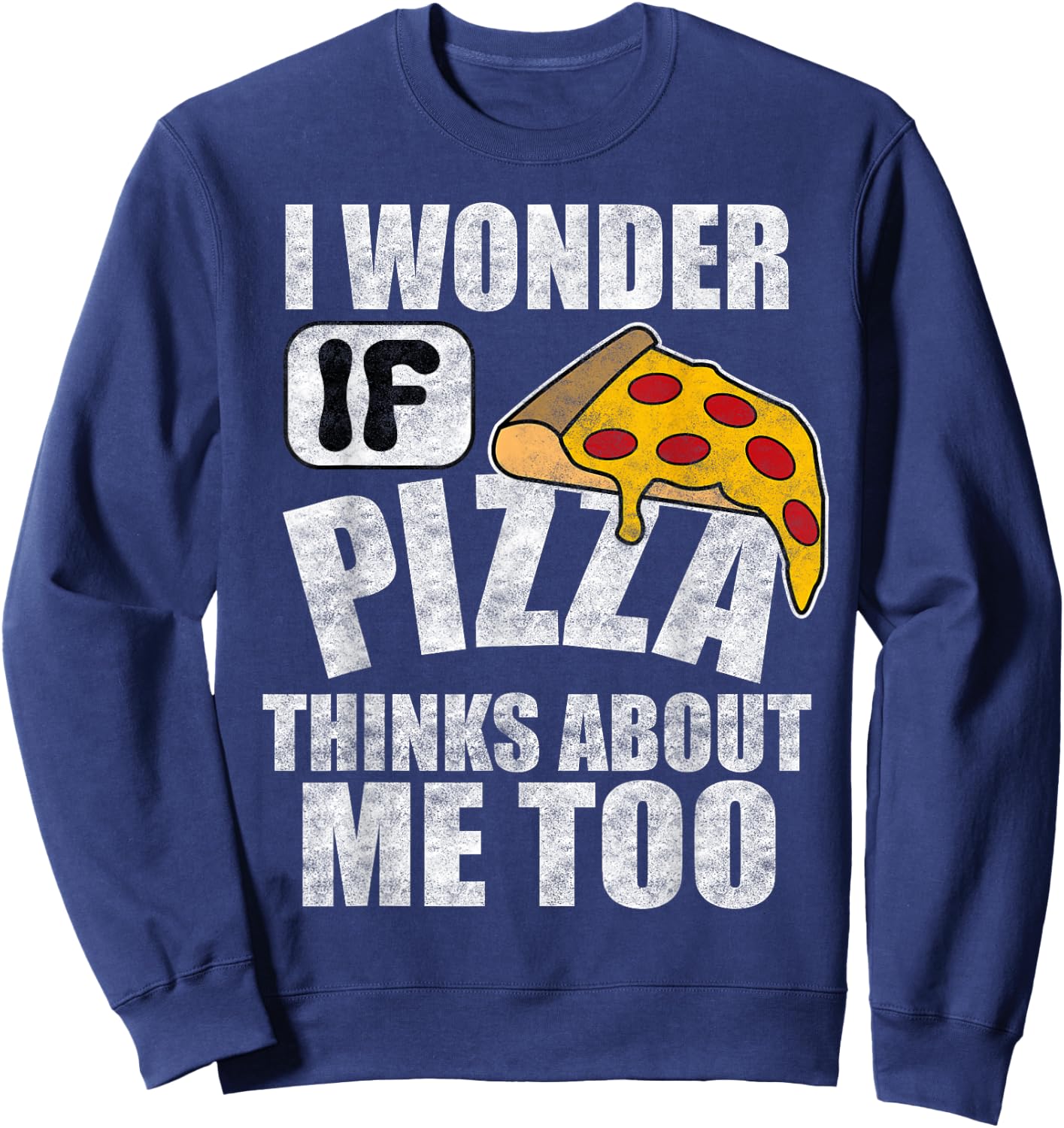 I Wonder If Pizza Thinks About Me Too Funny Food Lover Quote Sweatshirt - Sweatshirt | Navy