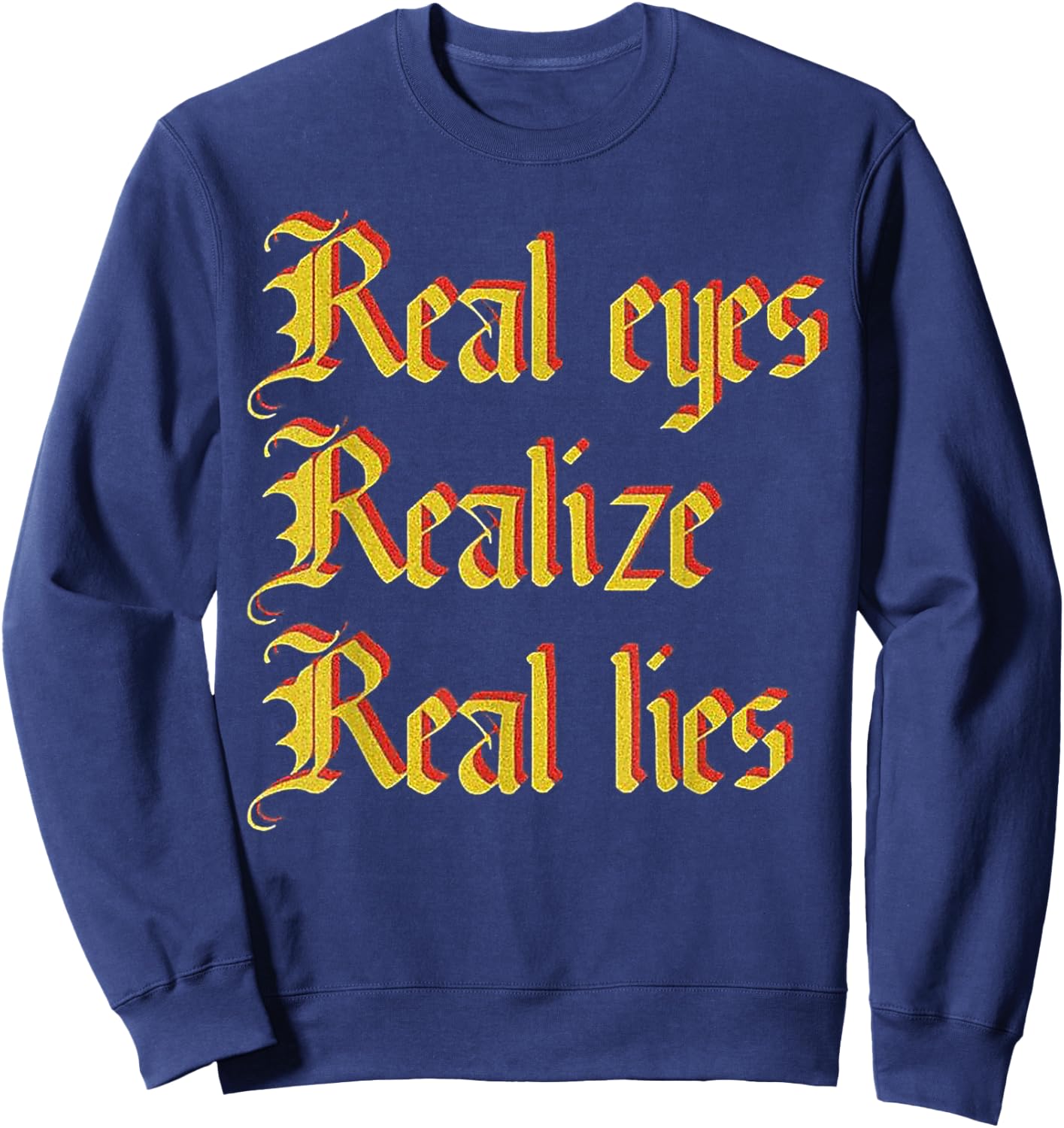 Real Eyes Realize Real Lies Old English Typography Sweatshirt - Sweatshirt | Navy