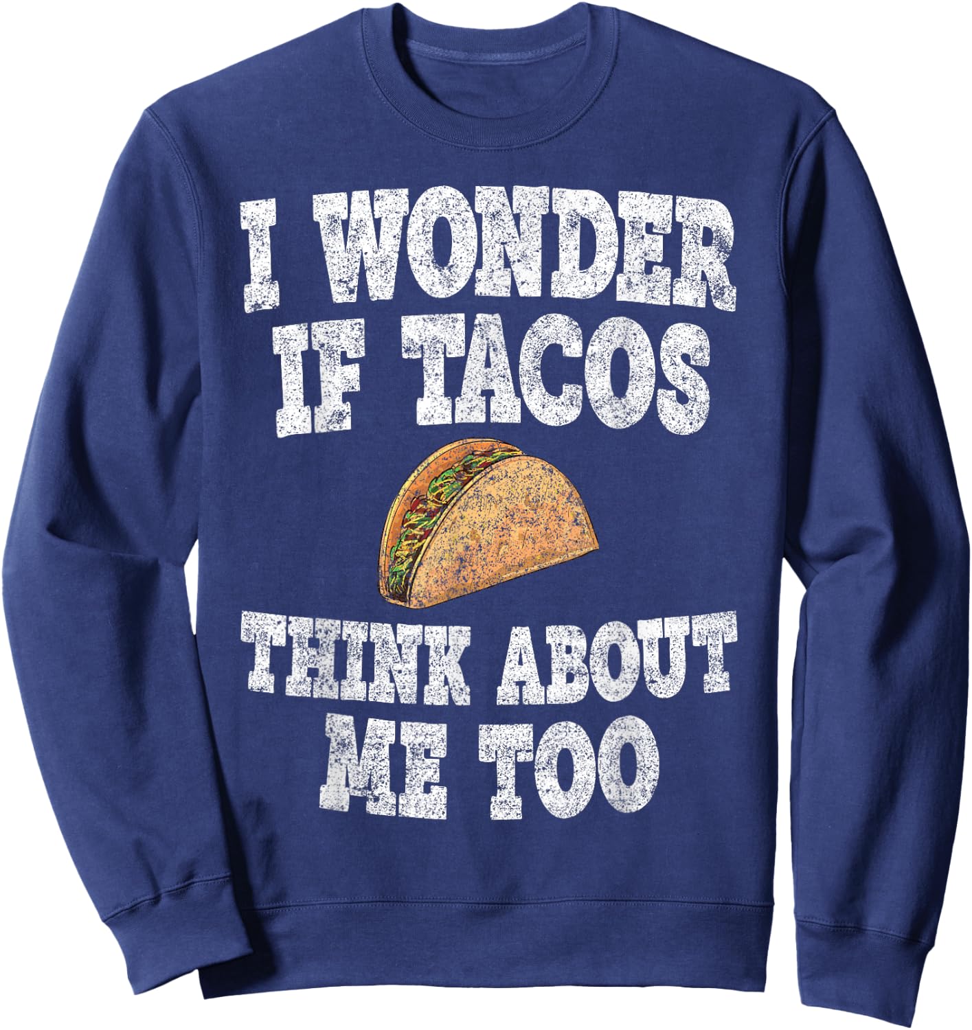 Funny Taco Shirt I Wonder If Tacos Think About Me Too Sweatshirt - Sweatshirt | Navy