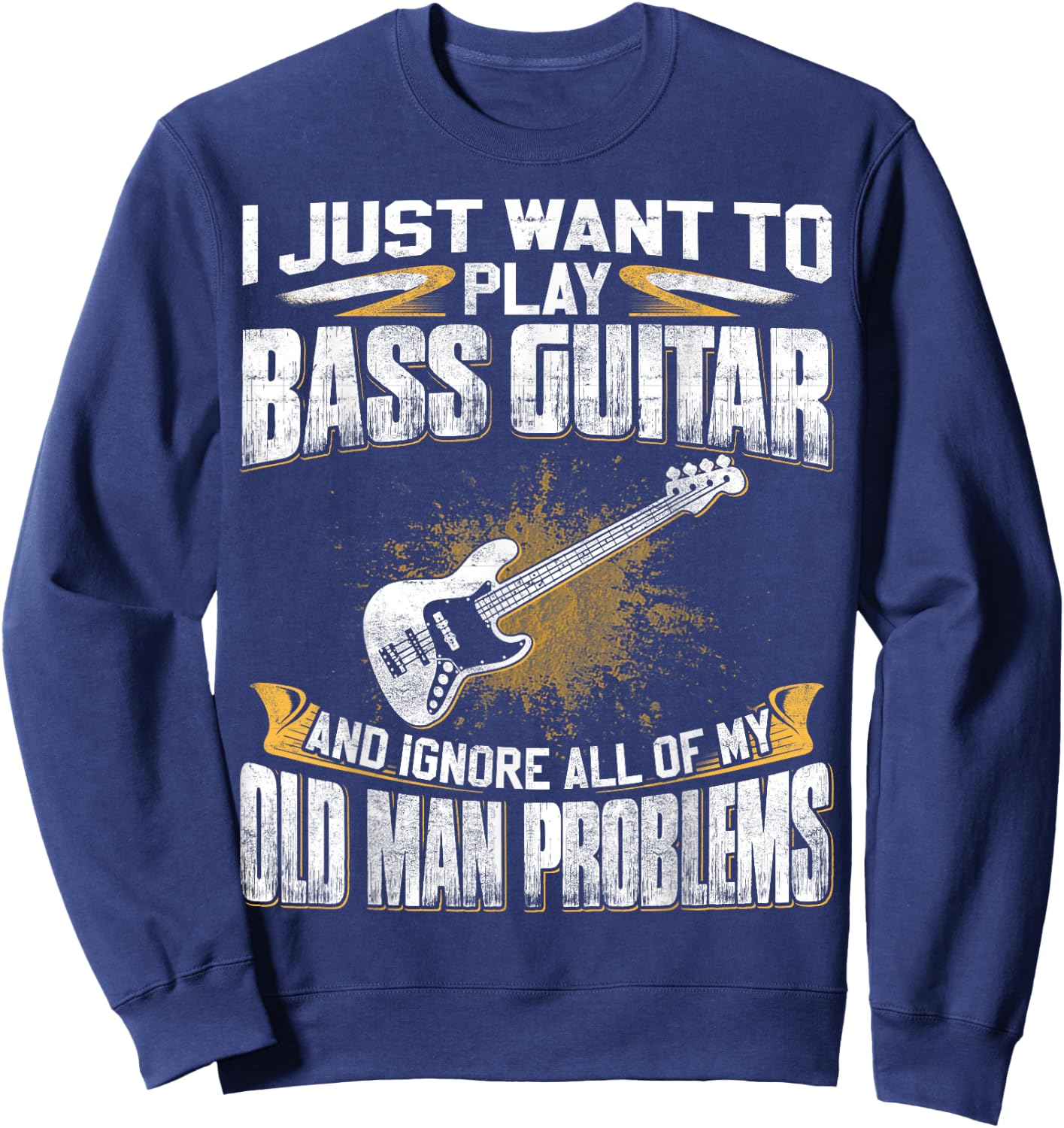 Just Want To Play Bass Guitar And Ignore Old Man Problems Sweatshirt - Sweatshirt | Navy