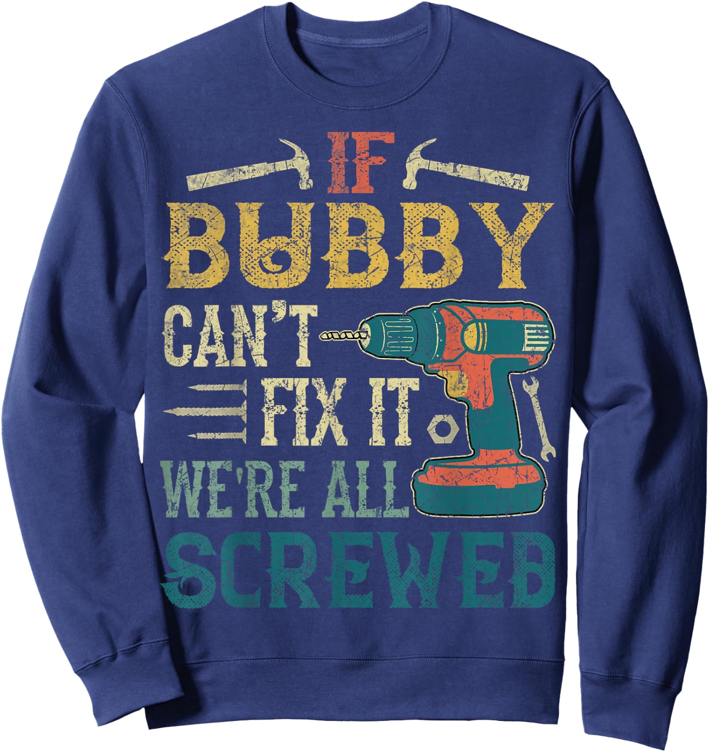 If Bubby Can't Fix it We're All Screwed Funny Fathers Gift Sweatshirt - Sweatshirt | Navy