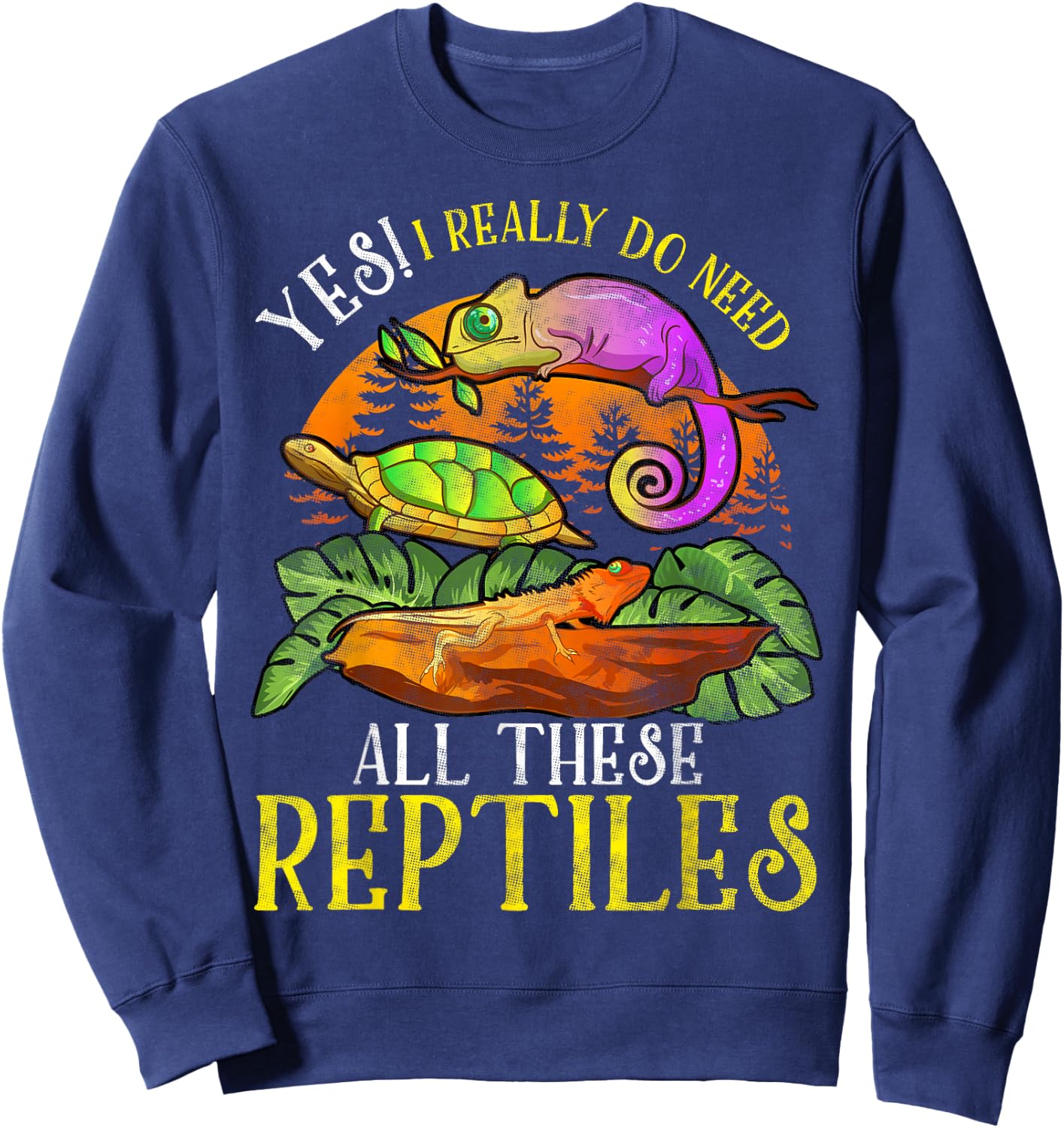 Yes I Really Do Need All These Reptiles Lizard Lover Gifts Sweatshirt - Sweatshirt | Navy