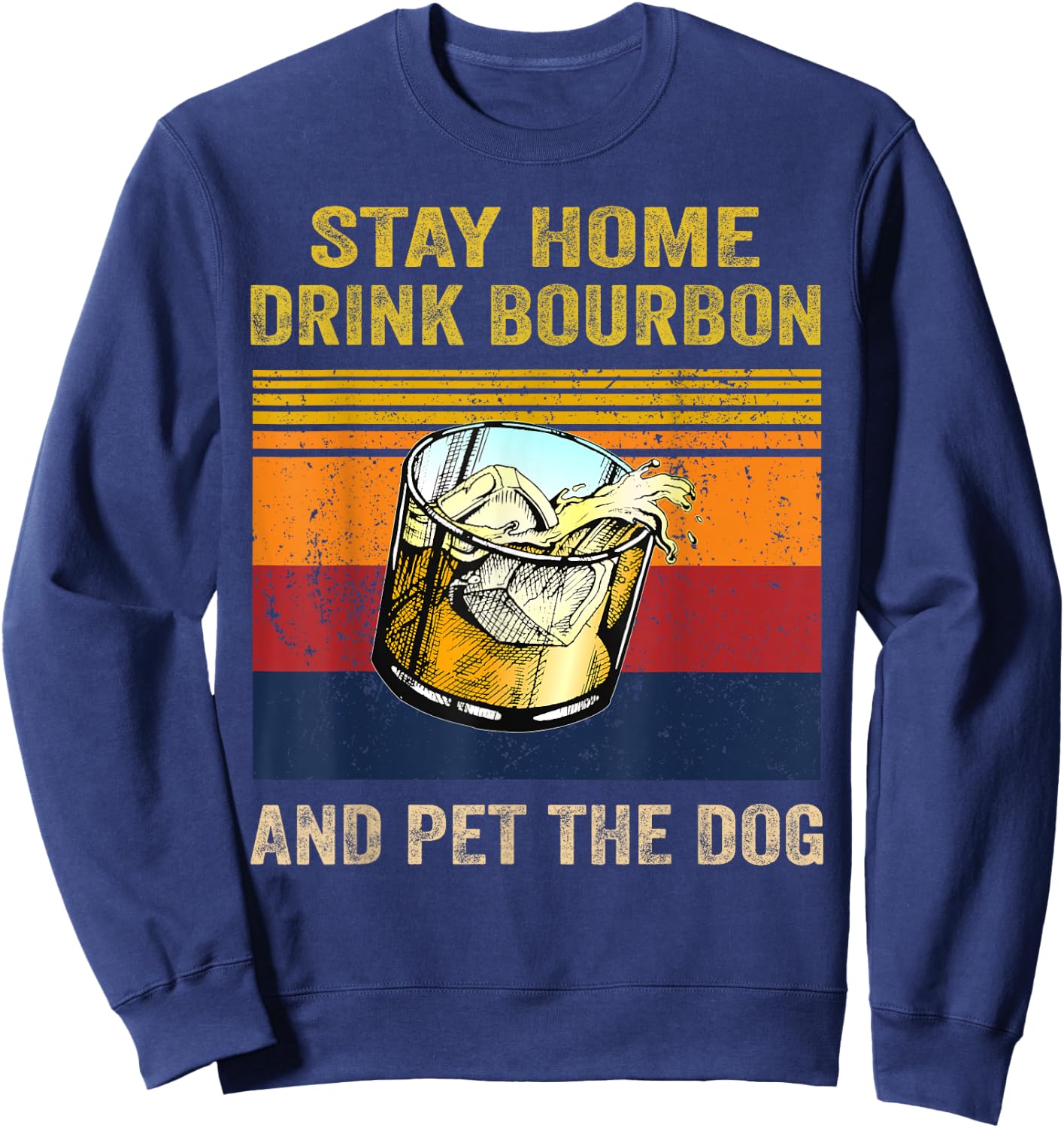 Stay Home Drink Bourbon And Pet the Dog Alcohol Pet Owners Men Women Sweatshirt - Sweatshirt | Navy