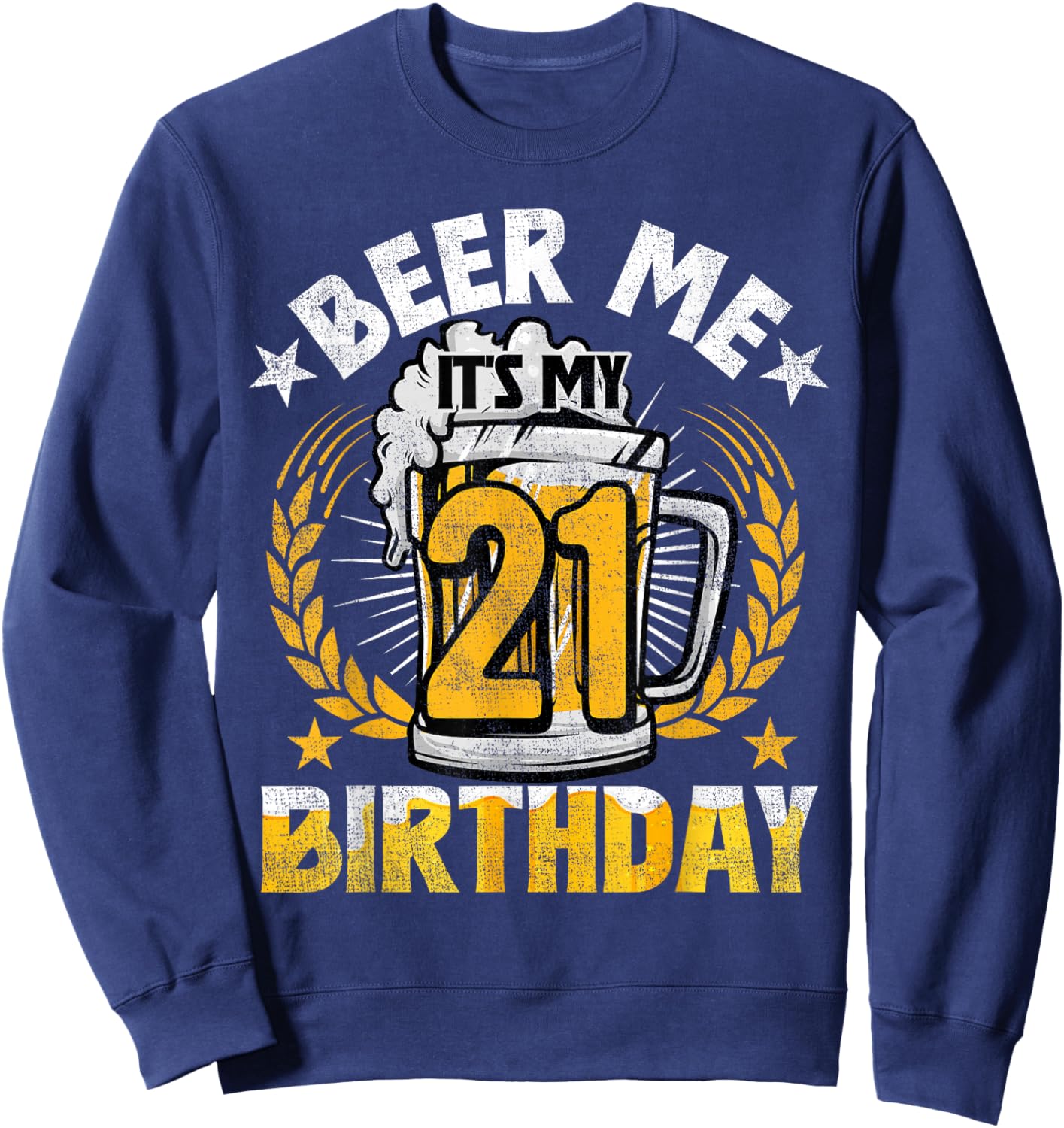 Beer Me It's My 21st Birthday Alcohol Lover 21 Years Old Sweatshirt - Sweatshirt | Navy