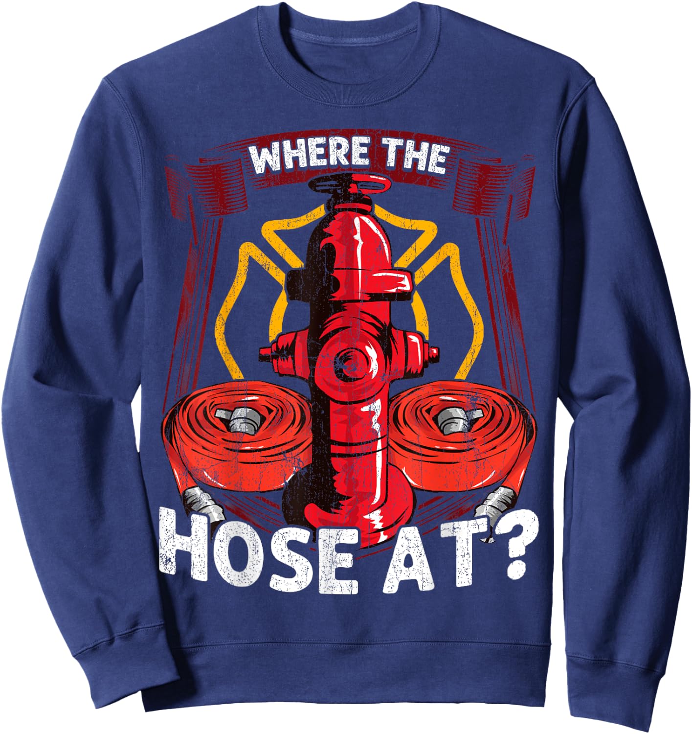 Where The Hose At? Funny Firefighters Pun Gifts For Fireman Sweatshirt - Sweatshirt | Navy