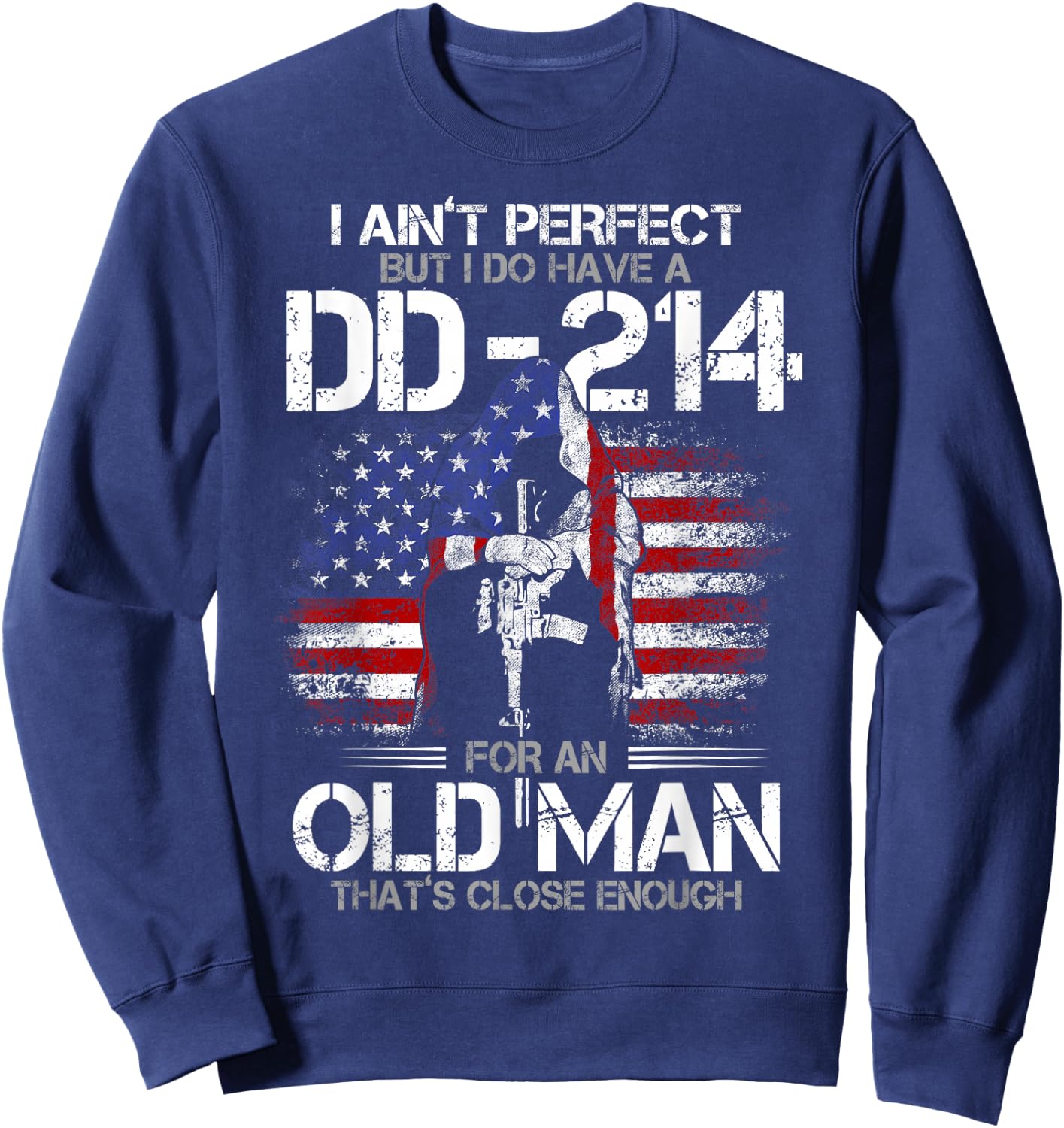 I Ain't Perfect but I Do Have A DD-214 for an Old Man Sweatshirt - Sweatshirt | Navy