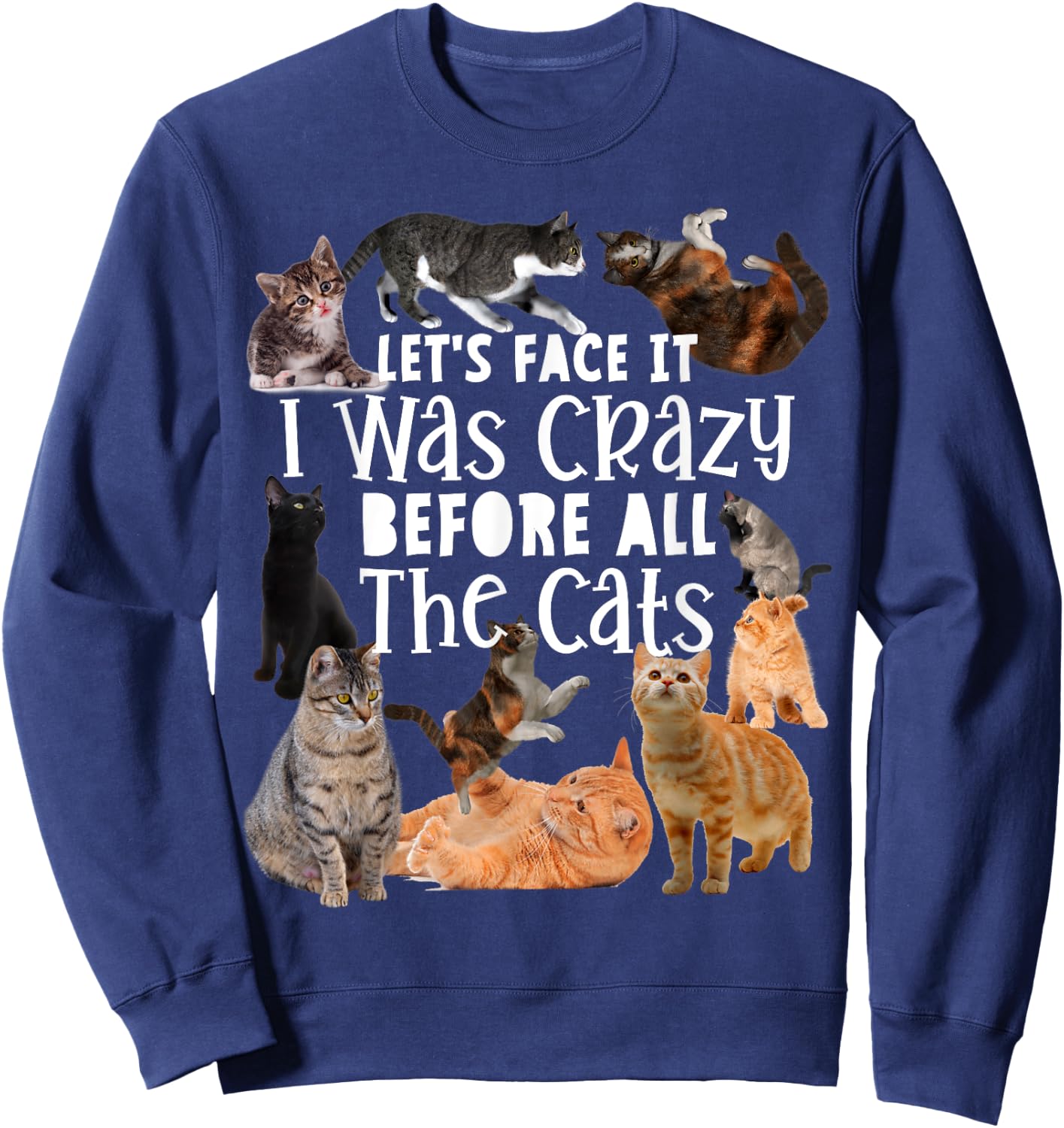 Let's Face It I Was Crazy Before The Cats Funny Gift Sweatshirt - Sweatshirt | Navy