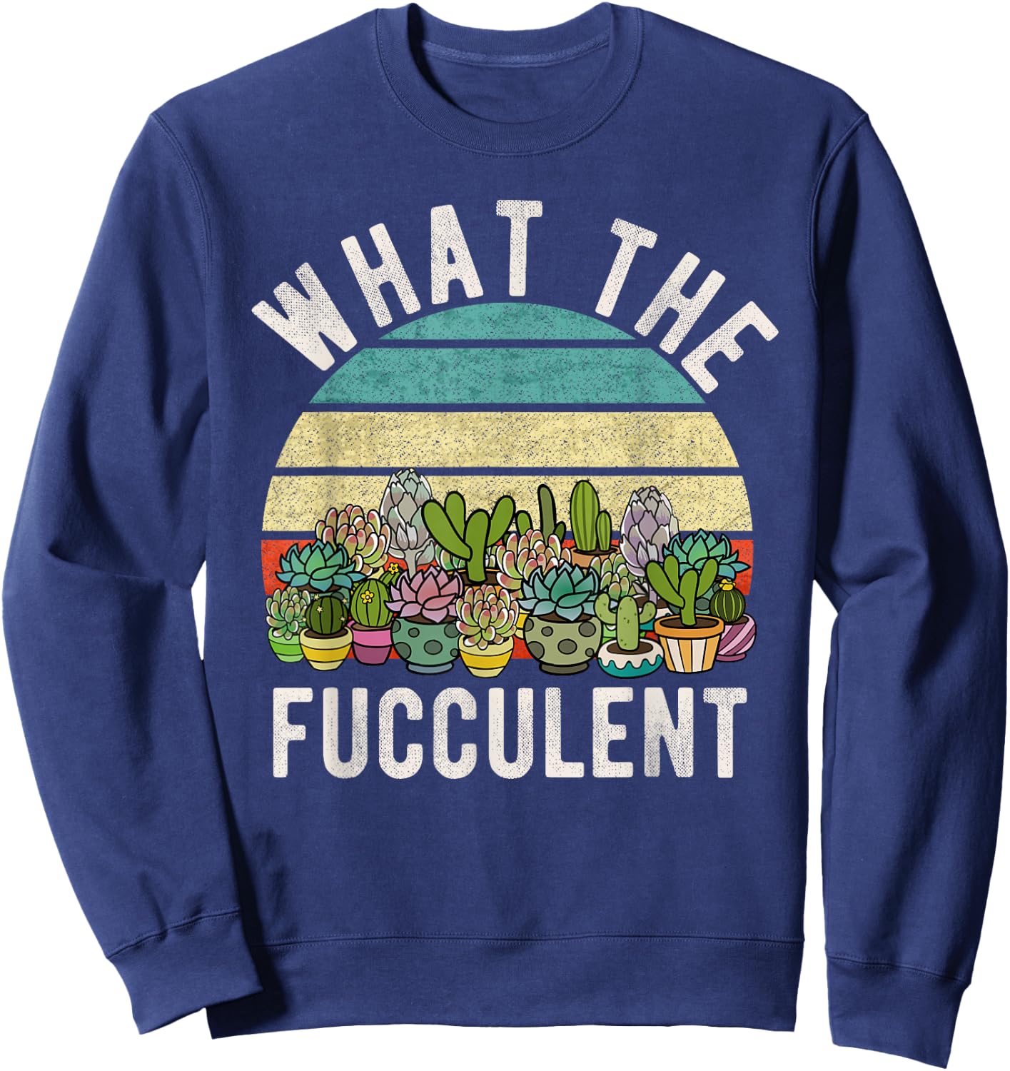 What the Fucculent Retro Cactus Succulent Pun Gardening Fun Sweatshirt - Sweatshirt | Navy