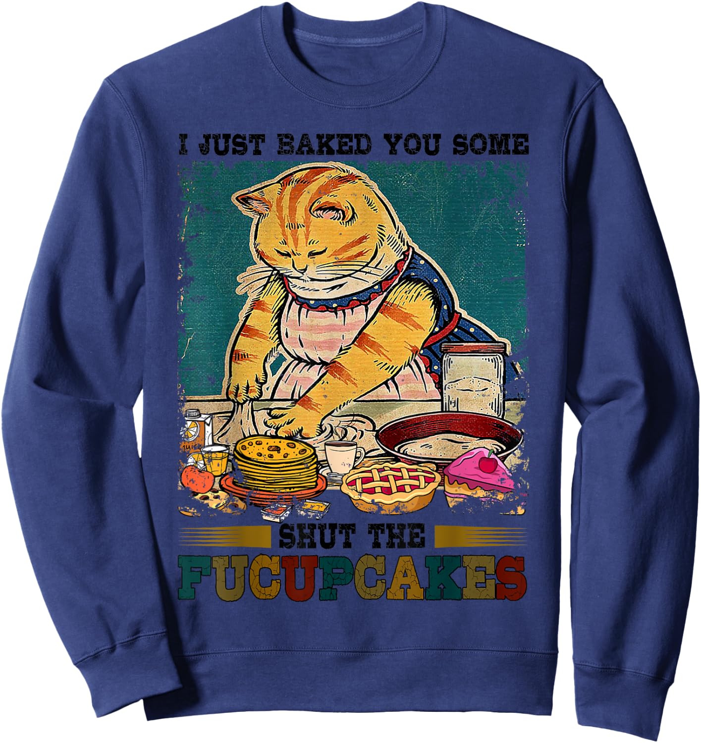 I Just Baked You Some Shut The Fucupcakes Funny Baking Cat Sweatshirt - Sweatshirt | Navy