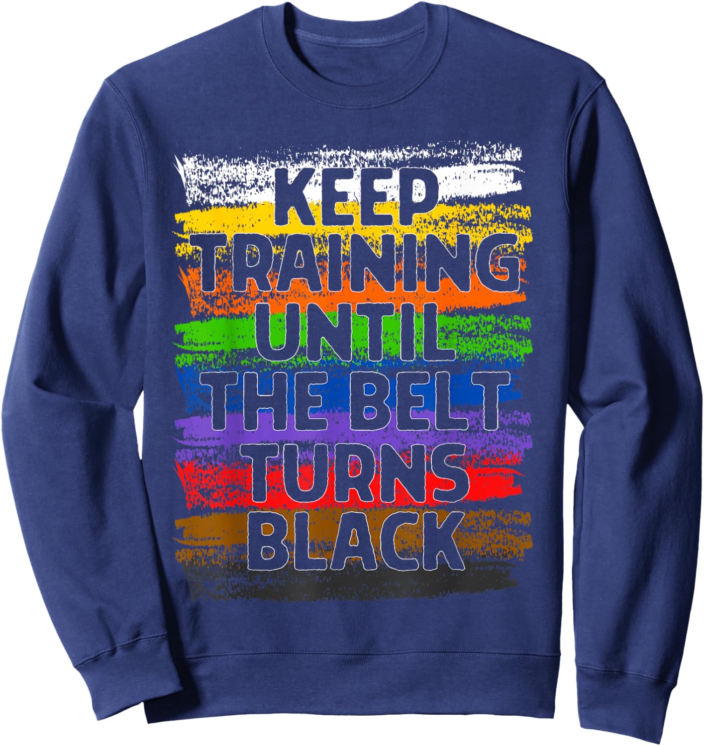 Keep Training Until Belt Turns Black Karate Taekwondo Gift Sweatshirt - Sweatshirt | Navy