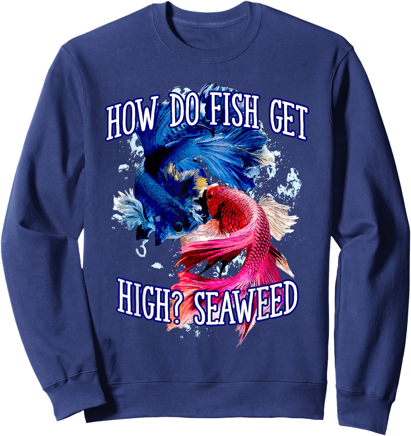 How do Fish Get High Seaweed Fishing Dad Jokes Fisherman Sweatshirt - Sweatshirt | Navy