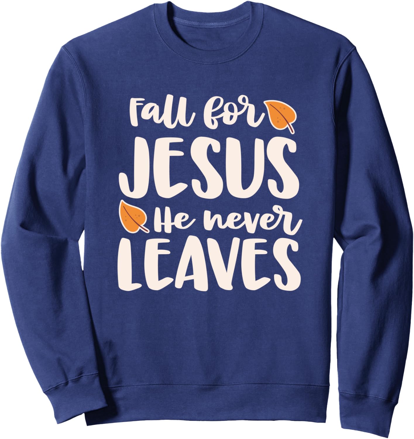 Fall For Jesus He Never Leaves Sweatshirt - Sweatshirt | Navy